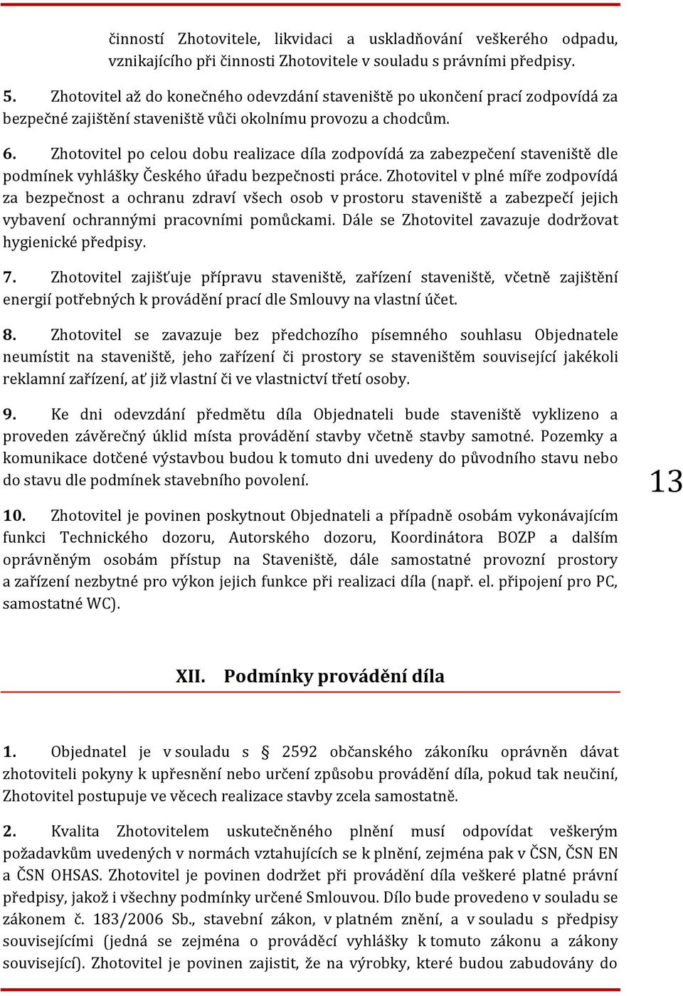 Zhotovitel po celou dobu realizace díla zodpovídá za zabezpečení staveniště dle podmínek vyhlášky Českého úřadu bezpečnosti práce.