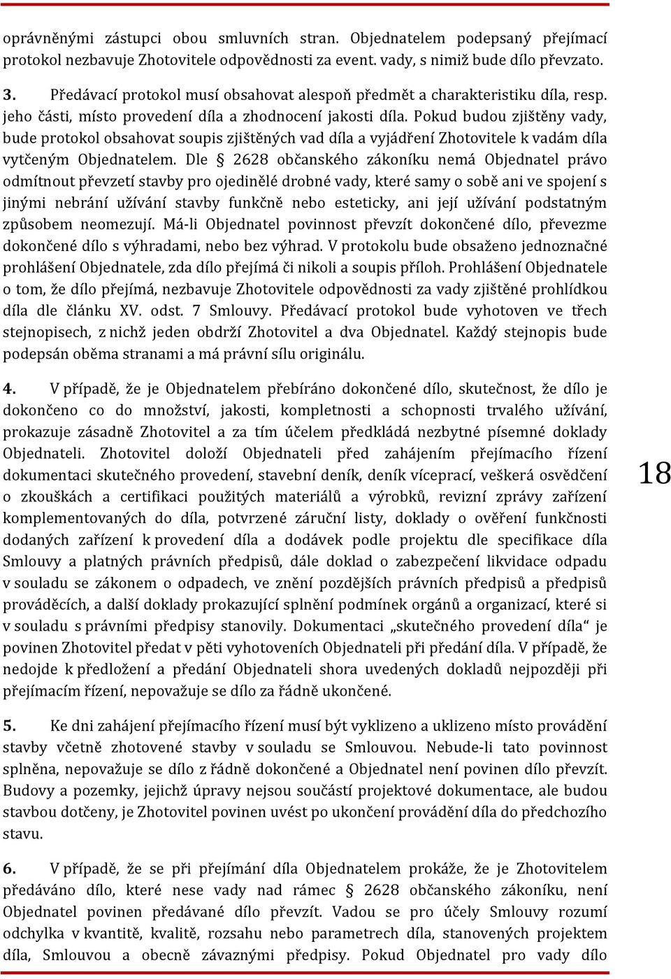 Pokud budou zjištěny vady, bude protokol obsahovat soupis zjištěných vad díla a vyjádření Zhotovitele k vadám díla vytčeným Objednatelem.