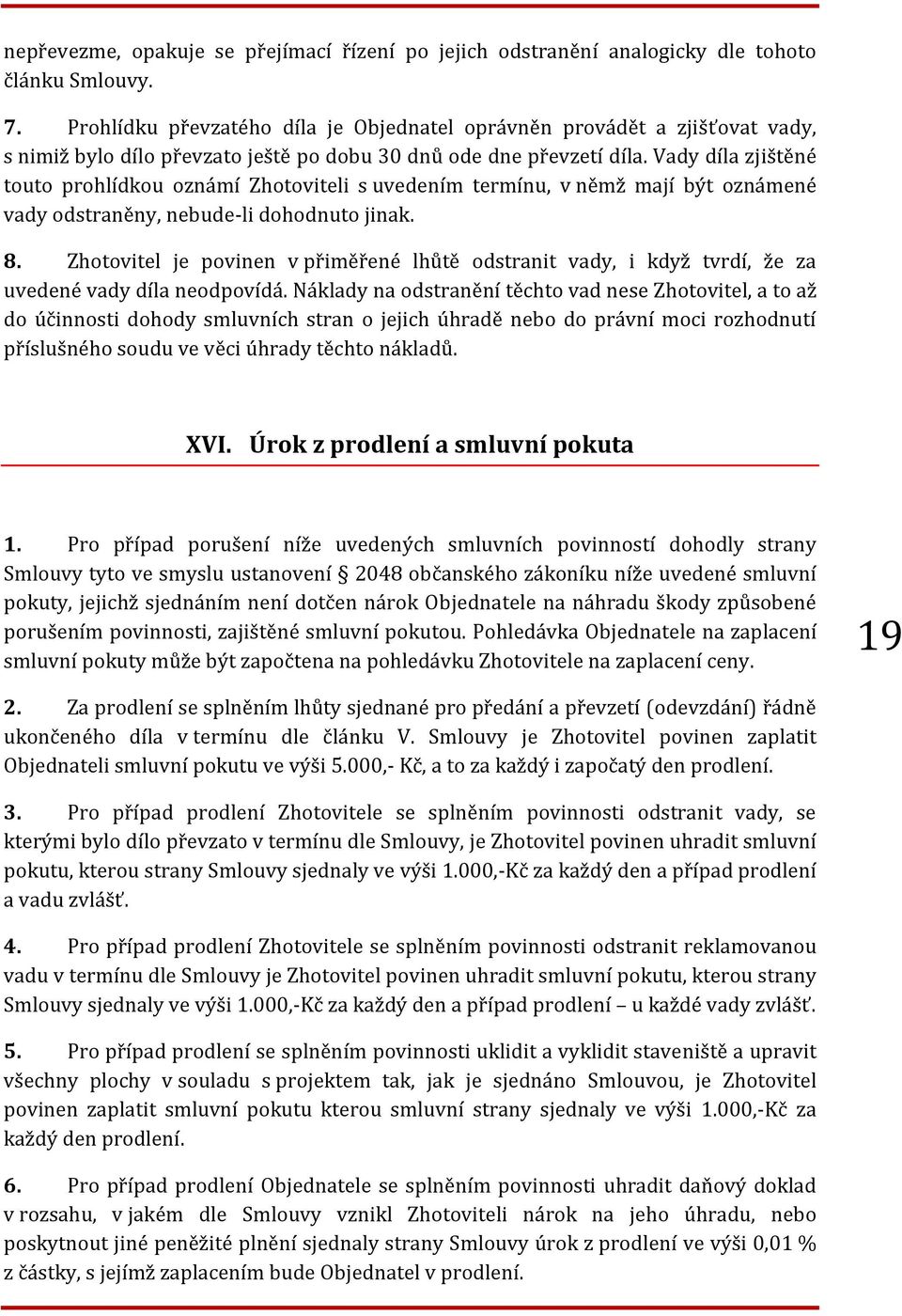 Vady díla zjištěné touto prohlídkou oznámí Zhotoviteli s uvedením termínu, v němž mají být oznámené vady odstraněny, nebude-li dohodnuto jinak. 8.