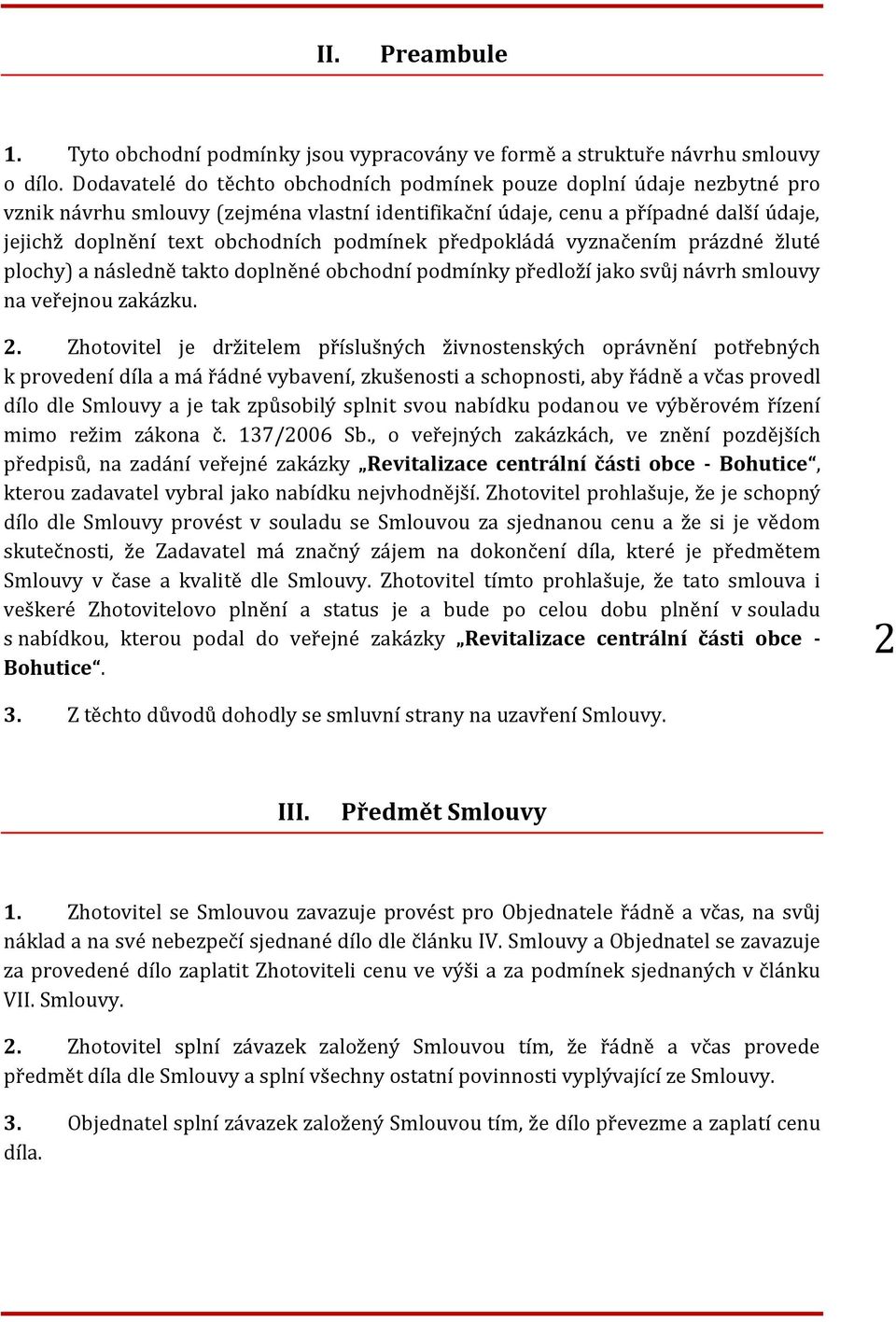 podmínek předpokládá vyznačením prázdné žluté plochy) a následně takto doplněné obchodní podmínky předloží jako svůj návrh smlouvy na veřejnou zakázku. 2.