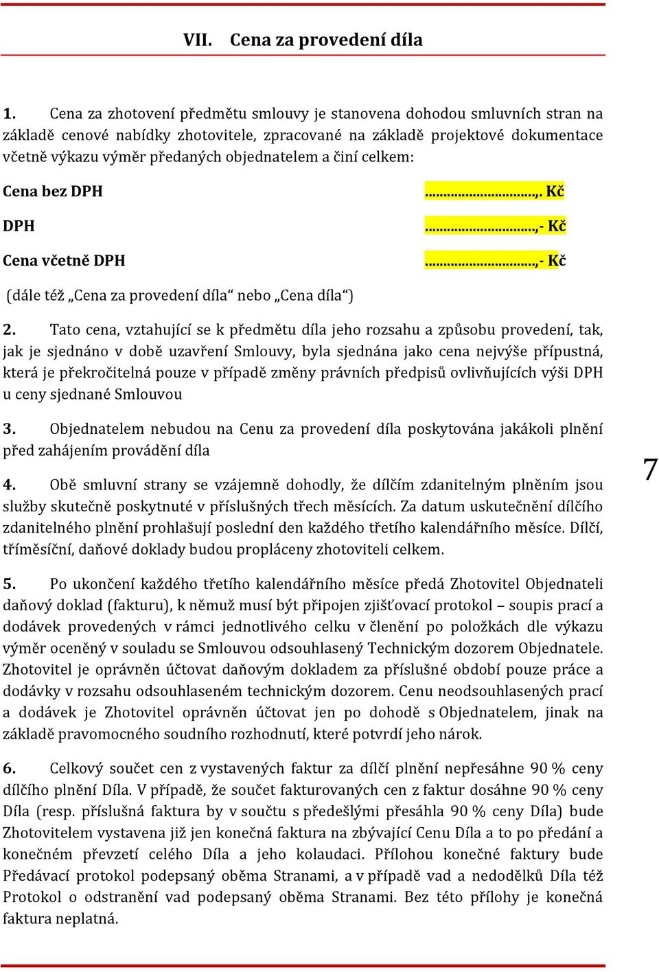 a činí celkem: Cena bez DPH DPH Cena včetně DPH...,. Kč...,- Kč...,- Kč (dále též Cena za provedení díla nebo Cena díla ) 2.