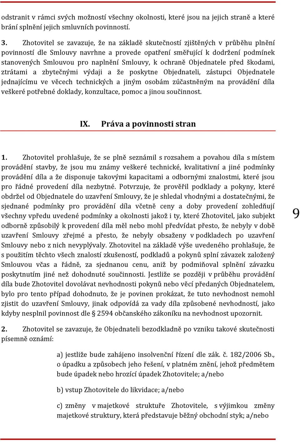 Smlouvy, k ochraně Objednatele před škodami, ztrátami a zbytečnými výdaji a že poskytne Objednateli, zástupci Objednatele jednajícímu ve věcech technických a jiným osobám zúčastněným na provádění