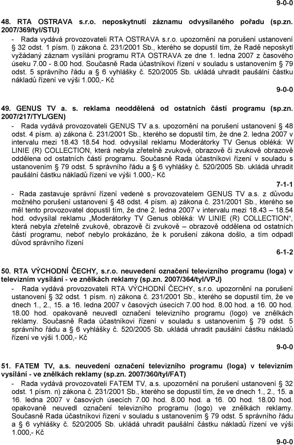 Současně Rada účastníkovi řízení v souladu s ustanovením 79 odst. 5 správního řádu a 6 vyhlášky č. 520/2005 Sb. ukládá uhradit paušální částku nákladů řízení ve výši 1.000,- Kč 49. GENUS TV a. s. reklama neoddělená od ostatních částí programu (sp.