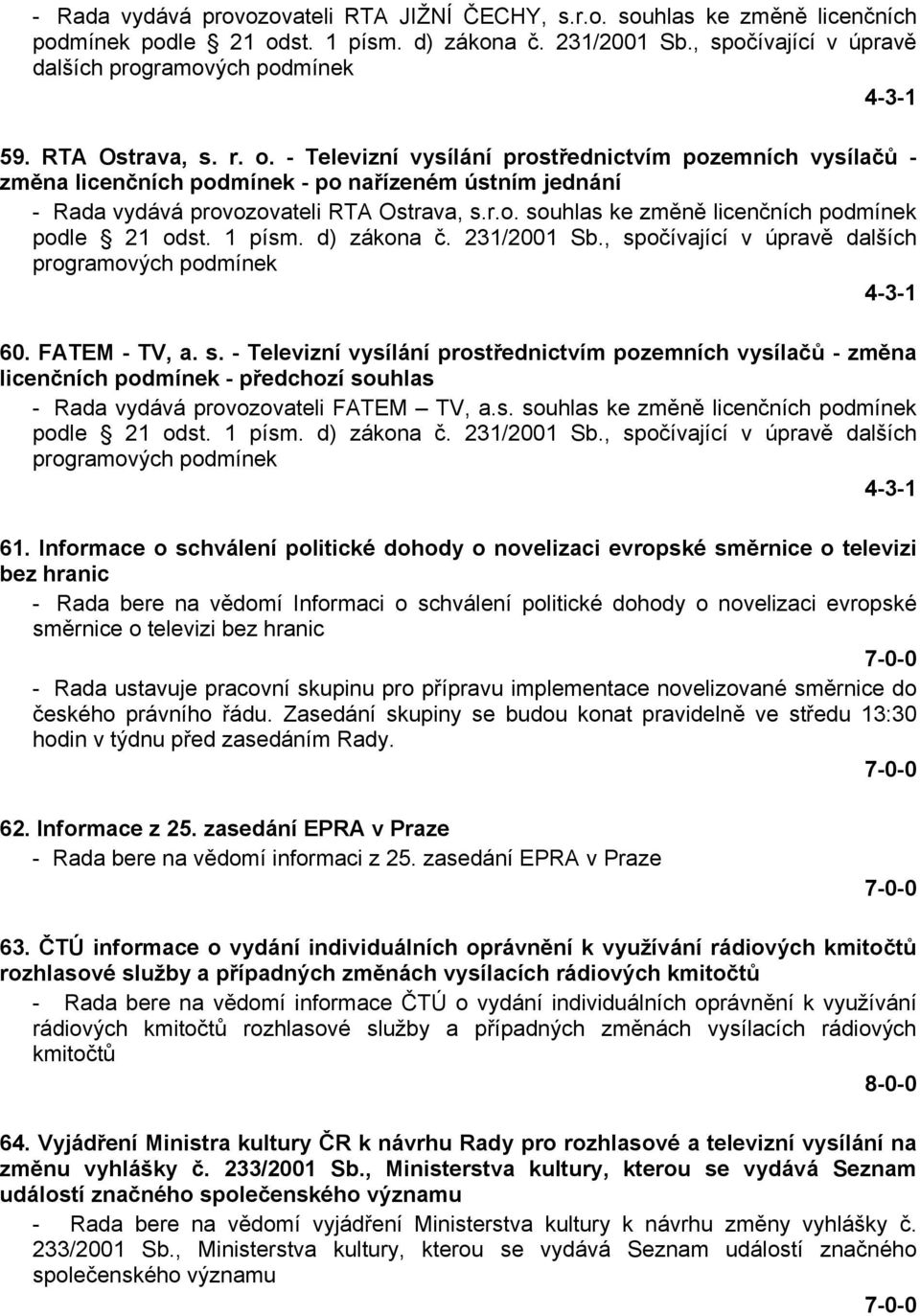 1 písm. d) zákona č. 231/2001 Sb., spočívající v úpravě dalších programových podmínek 4-3-1 60. FATEM - TV, a. s. - Televizní vysílání prostřednictvím pozemních vysílačů - změna licenčních podmínek - předchozí souhlas - Rada vydává provozovateli FATEM TV, a.