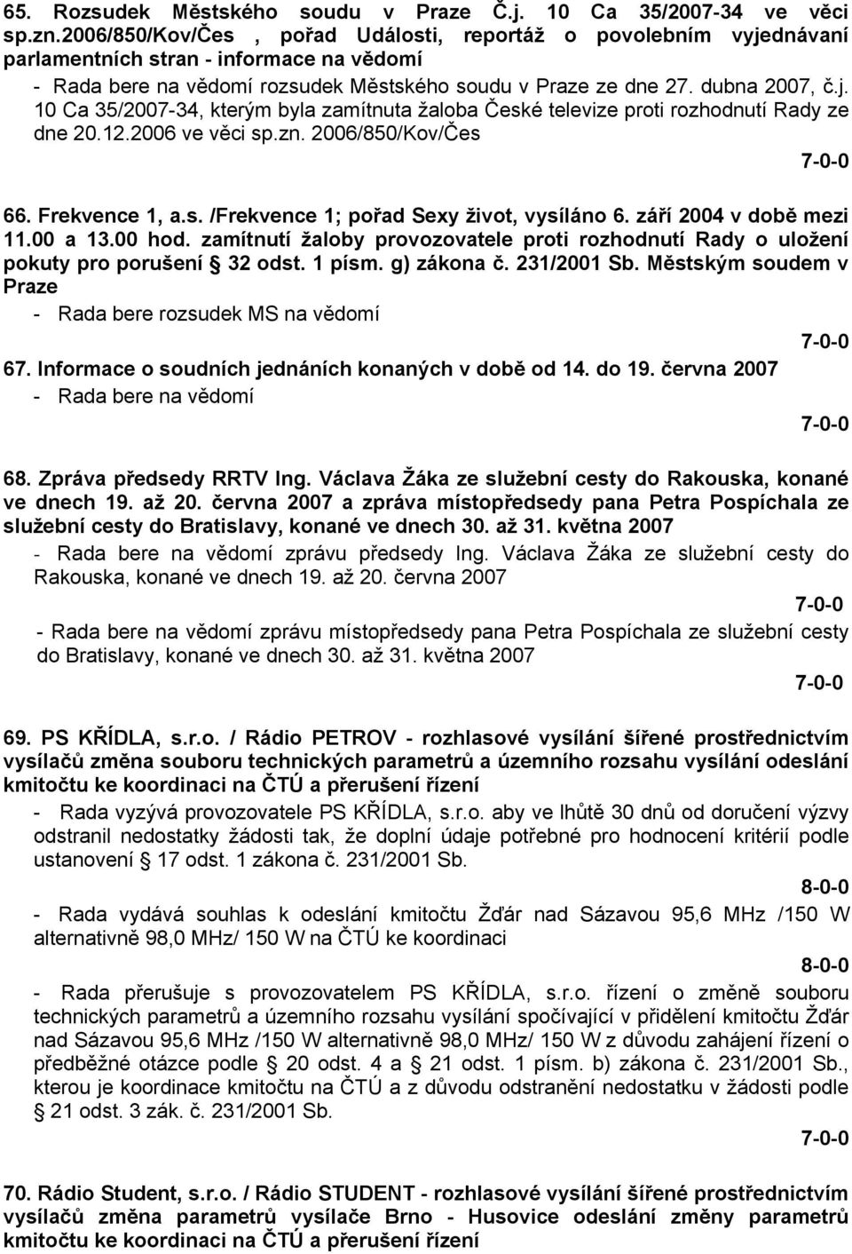12.2006 ve věci sp.zn. 2006/850/Kov/Čes 66. Frekvence 1, a.s. /Frekvence 1; pořad Sexy život, vysíláno 6. září 2004 v době mezi 11.00 a 13.00 hod.