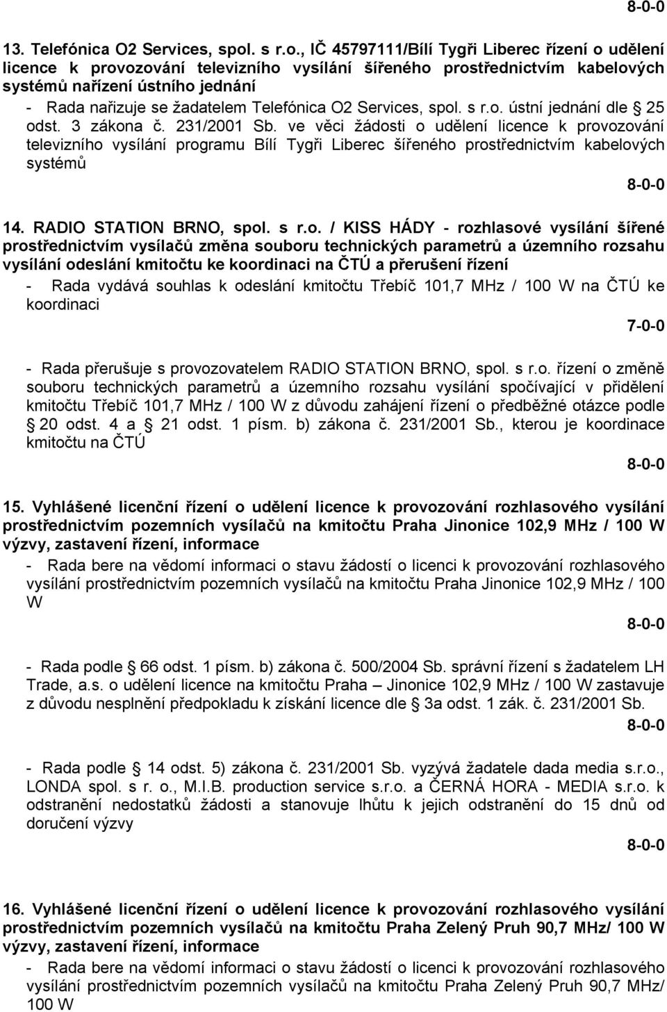 , IČ 45797111/Bílí Tygři Liberec řízení o udělení licence k provozování televizního vysílání šířeného prostřednictvím kabelových systémů nařízení ústního jednání - Rada nařizuje se žadatelem
