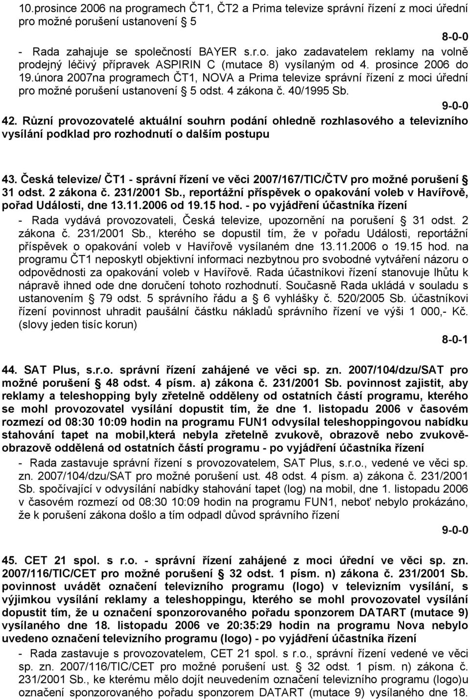 Různí provozovatelé aktuální souhrn podání ohledně rozhlasového a televizního vysílání podklad pro rozhodnutí o dalším postupu 43.