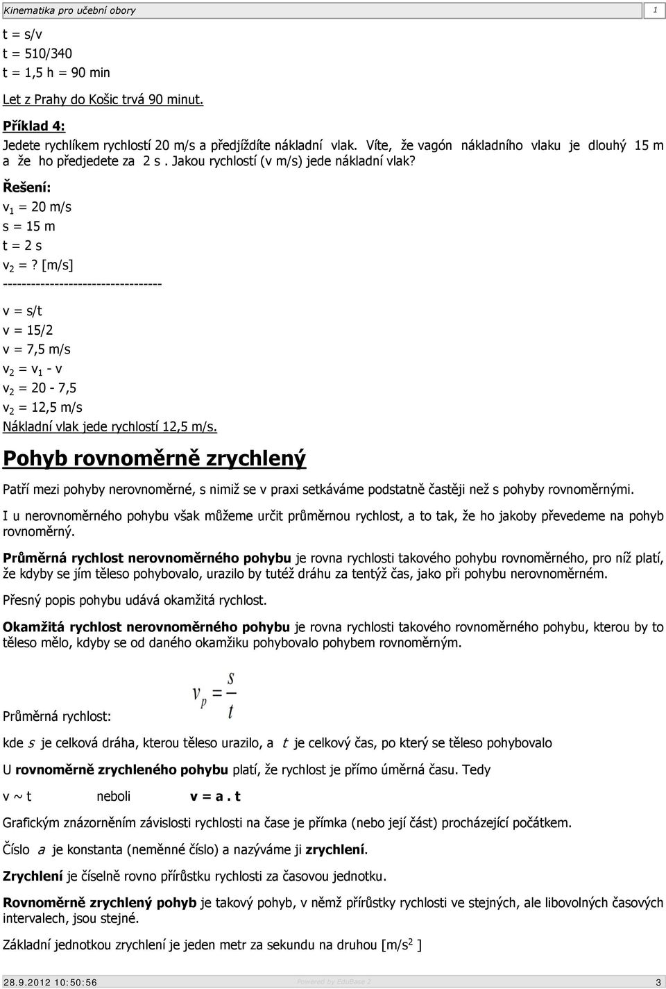 [m/s] ---------------------------------- v = s/t v = 15/2 v = 7,5 m/s v 2 = v 1 - v v 2 = 20-7,5 v 2 = 12,5 m/s Nákladní vlak jede rychlostí 12,5 m/s.