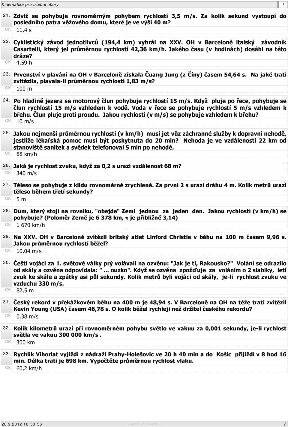 OK 4,59 h 729 23. Prvenství v plavání na OH v Barceloně získala Čuang Jung (z Číny) časem 54,64 s. Na jaké trati zvítězila, plavala-li průměrnou rychlostí 1,83 m/s? OK 100 m 24.