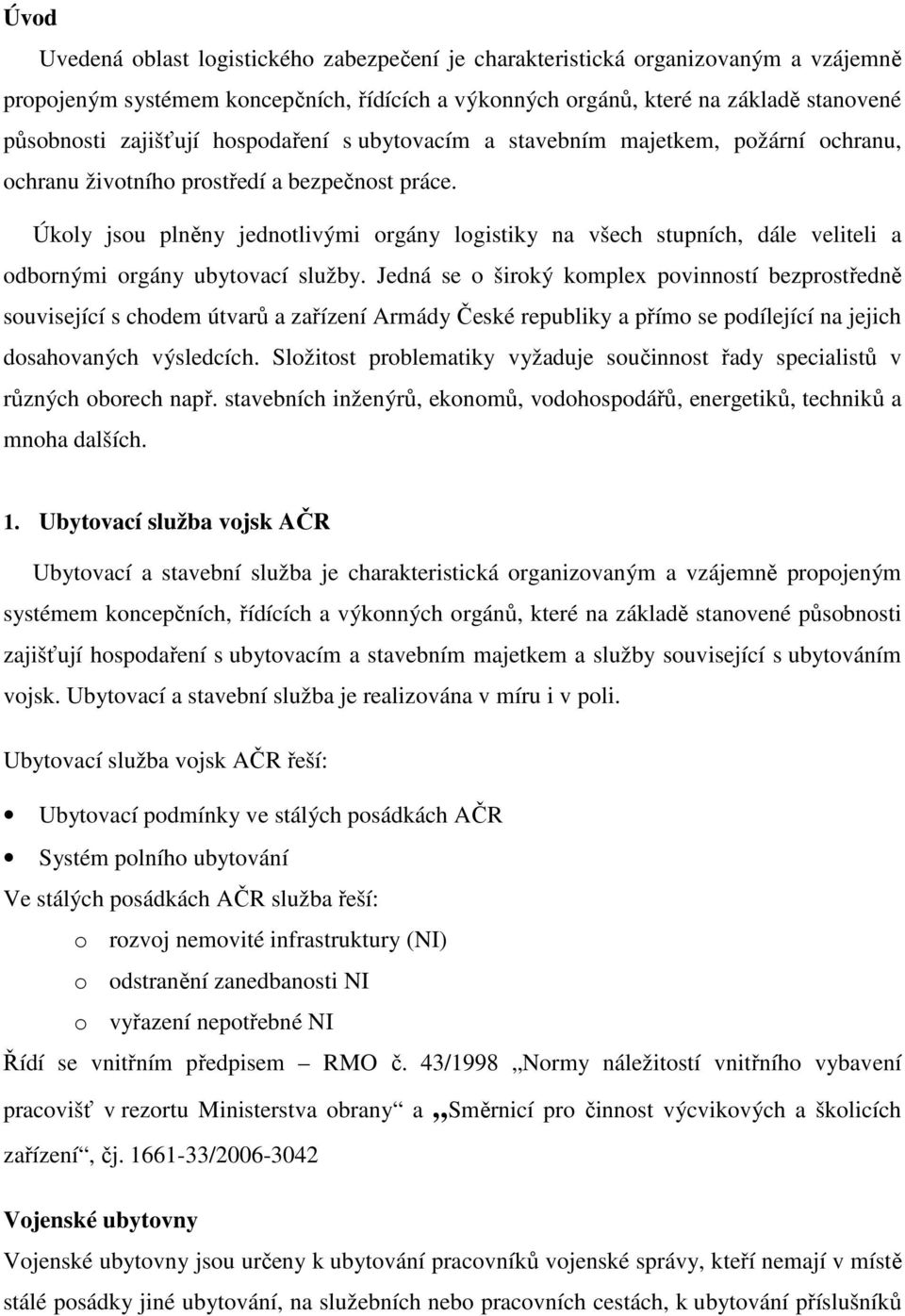 Úkoly jsou plněny jednotlivými orgány logistiky na všech stupních, dále veliteli a odbornými orgány ubytovací služby.