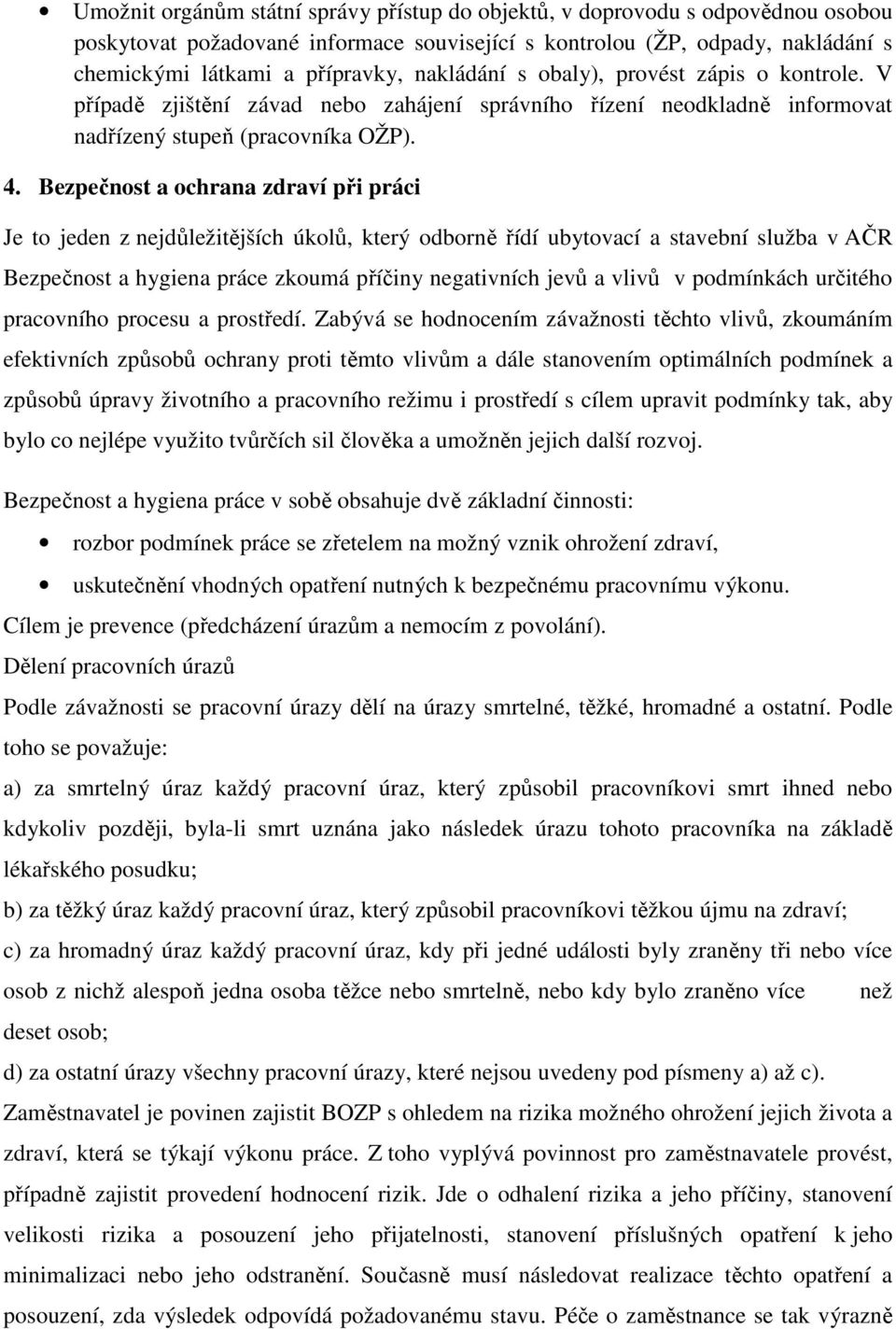 Bezpečnost a ochrana zdraví při práci Je to jeden z nejdůležitějších úkolů, který odborně řídí ubytovací a stavební služba v AČR Bezpečnost a hygiena práce zkoumá příčiny negativních jevů a vlivů v