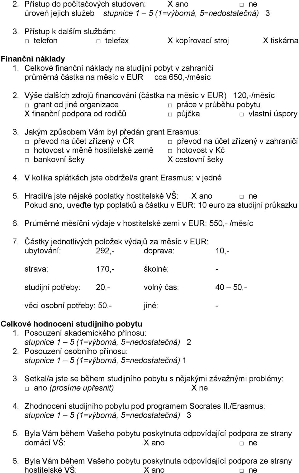 Výše dalších zdrojů financování (částka na měsíc v EUR) 120,-/měsíc grant od jiné organizace práce v průběhu pobytu X finanční podpora od rodičů půjčka vlastní úspory 3.