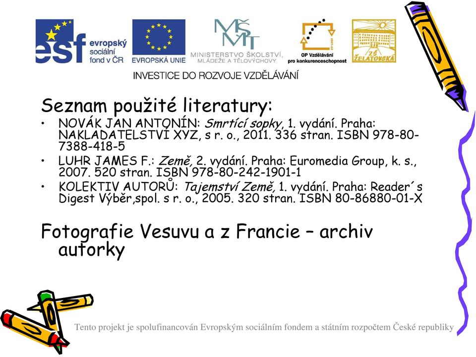 s., 2007. 520 stran. ISBN 978-80-242-1901-1 KOLEKTIV AUTORŮ: Tajemství Země, 1. vydání.