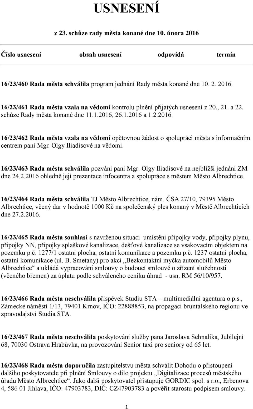 Olgy Iliadisové na vědomí. 16/23/463 Rada města schválila pozvání paní Mgr. Olgy Iliadisové na nejbližší jednání ZM dne 24.2.2016 ohledně její prezentace infocentra a spolupráce s městem Město Albrechtice.