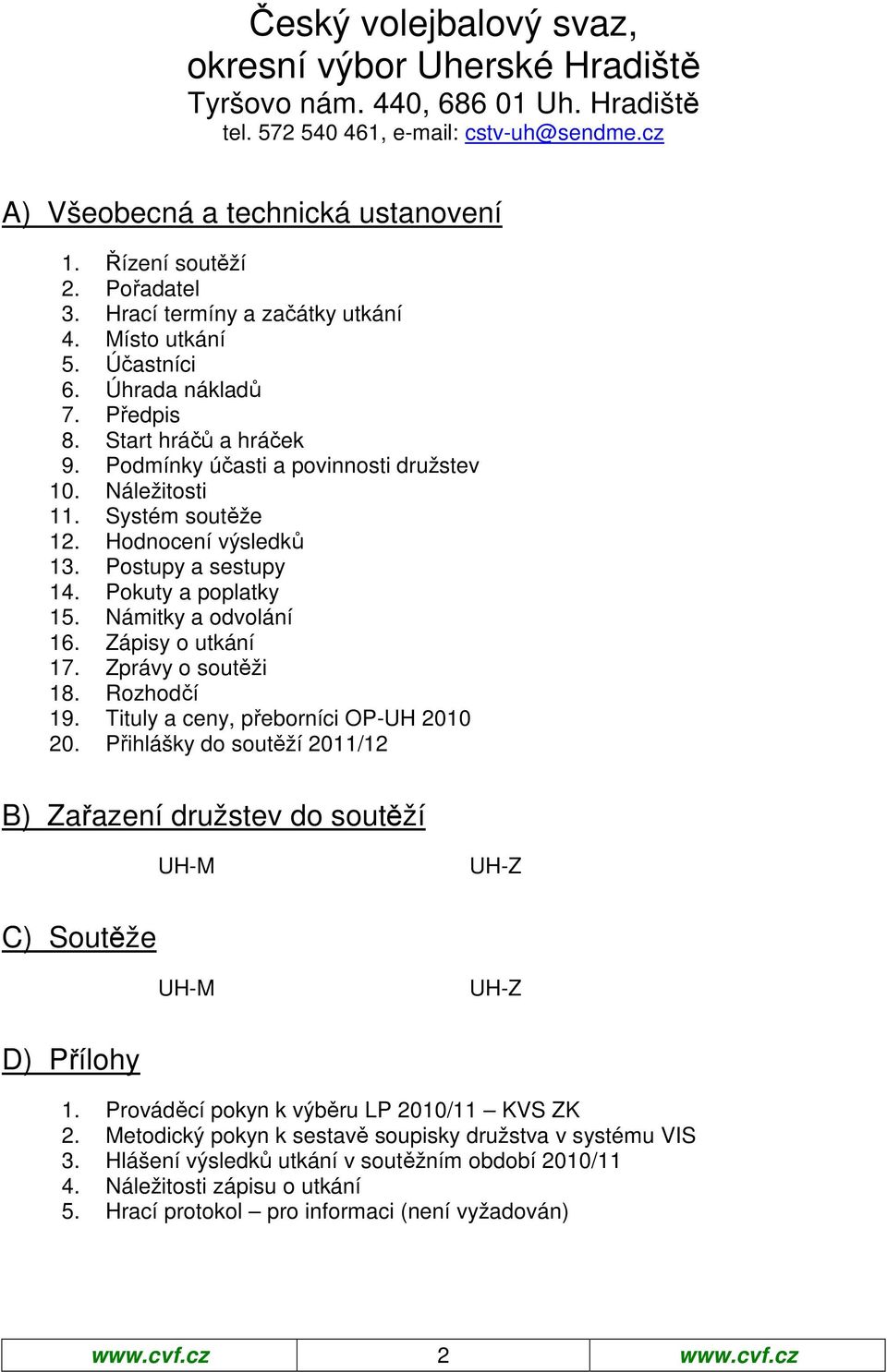 Systém soutěže 12. Hodnocení výsledků 13. Postupy a sestupy 14. Pokuty a poplatky 15. Námitky a odvolání 16. Zápisy o utkání 17. Zprávy o soutěži 18. Rozhodčí 19.