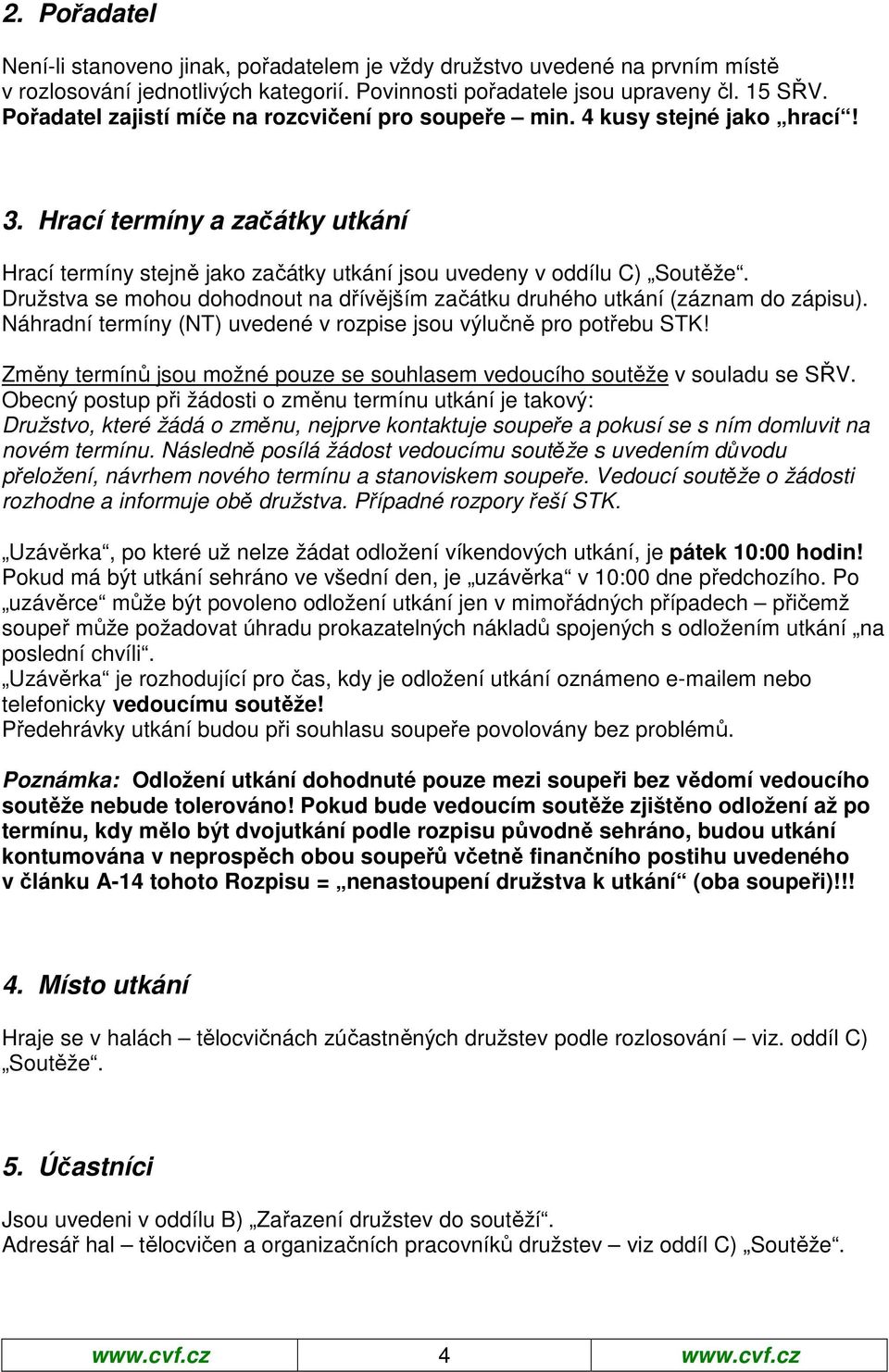 Družstva se mohou dohodnout na dřívějším začátku druhého utkání (záznam do zápisu). Náhradní termíny (NT) uvedené v rozpise jsou výlučně pro potřebu STK!