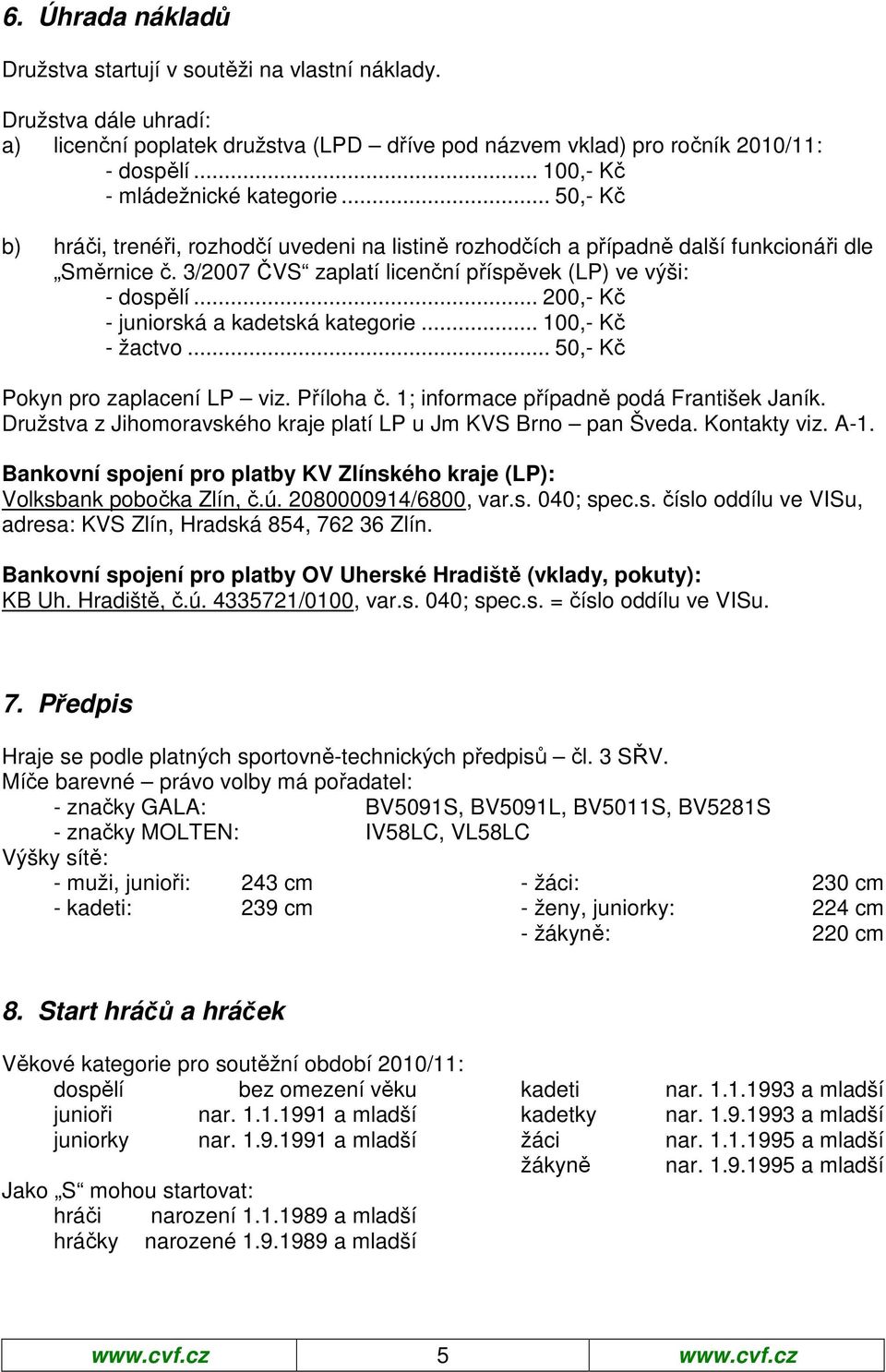 3/2007 ČVS zaplatí licenční příspěvek (LP) ve výši: - dospělí... 200,- Kč - juniorská a kadetská kategorie... 100,- Kč - žactvo... 50,- Kč Pokyn pro zaplacení LP viz. Příloha č.