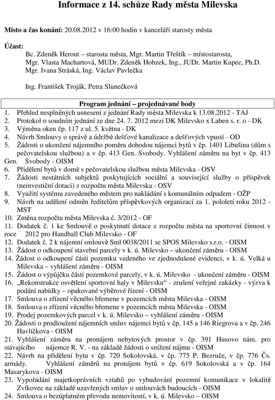 Přehled nesplněných usnesení z jednání Rady města Milevska k 13.08.2012 - TAJ 2. Protokol o soudním jednání ze dne 24. 7. 2012 mezi DK Milevsko x Laben s. r. o - DK 3. Výměna oken čp. 117 z ul. 5.