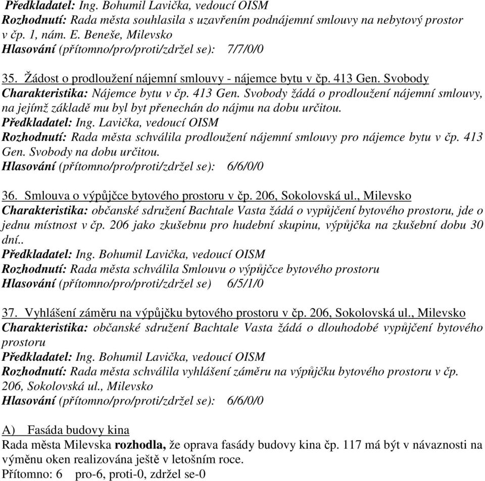 Rozhodnutí: Rada města schválila prodloužení nájemní smlouvy pro nájemce bytu v čp. 413 Gen. Svobody na dobu určitou. 36. Smlouva o výpůjčce bytového prostoru v čp. 206, Sokolovská ul.