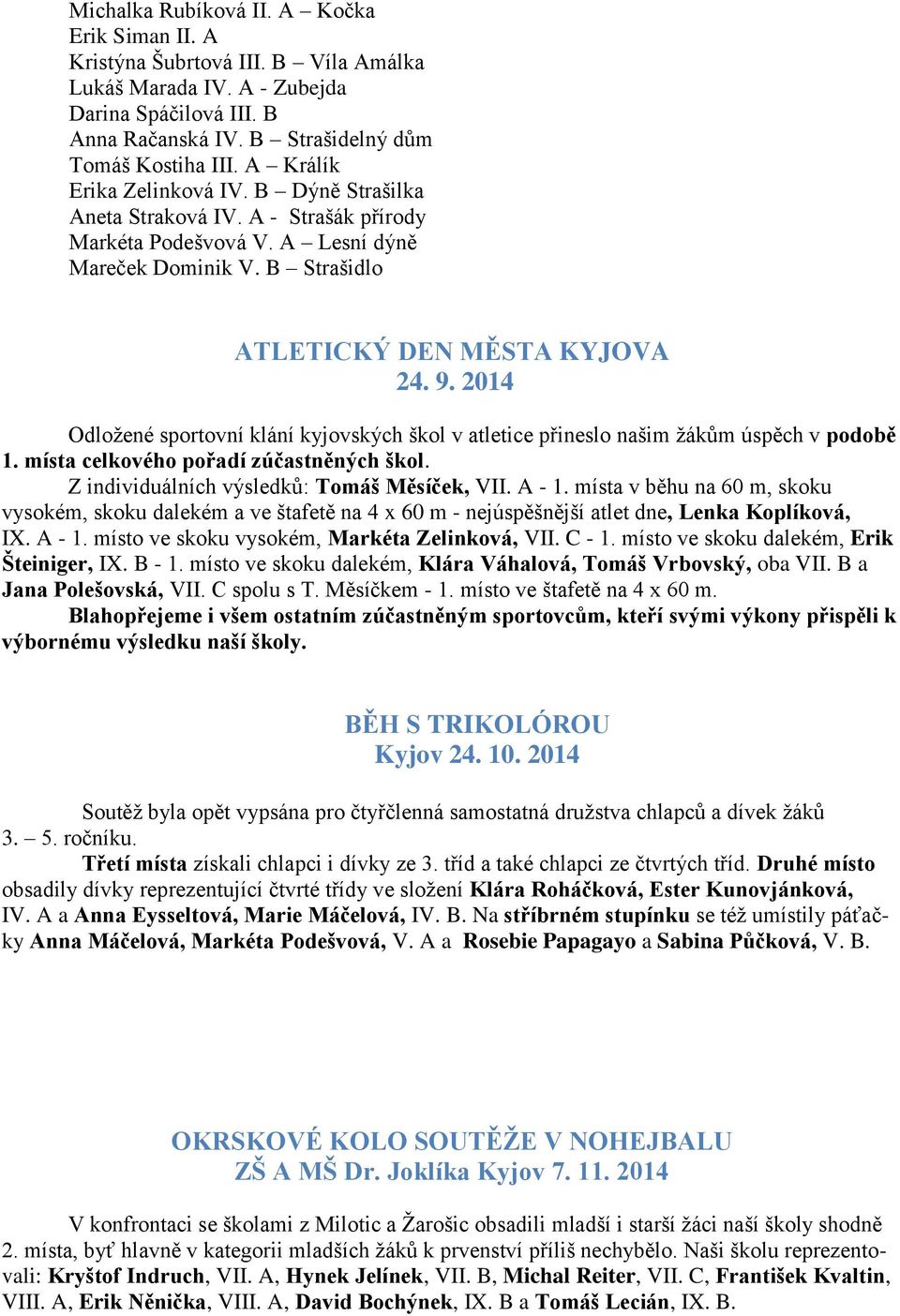 2014 Odložené sportovní klání kyjovských škol v atletice přineslo našim žákům úspěch v podobě 1. místa celkového pořadí zúčastněných škol. Z individuálních výsledků: Tomáš Měsíček, VII. A - 1.