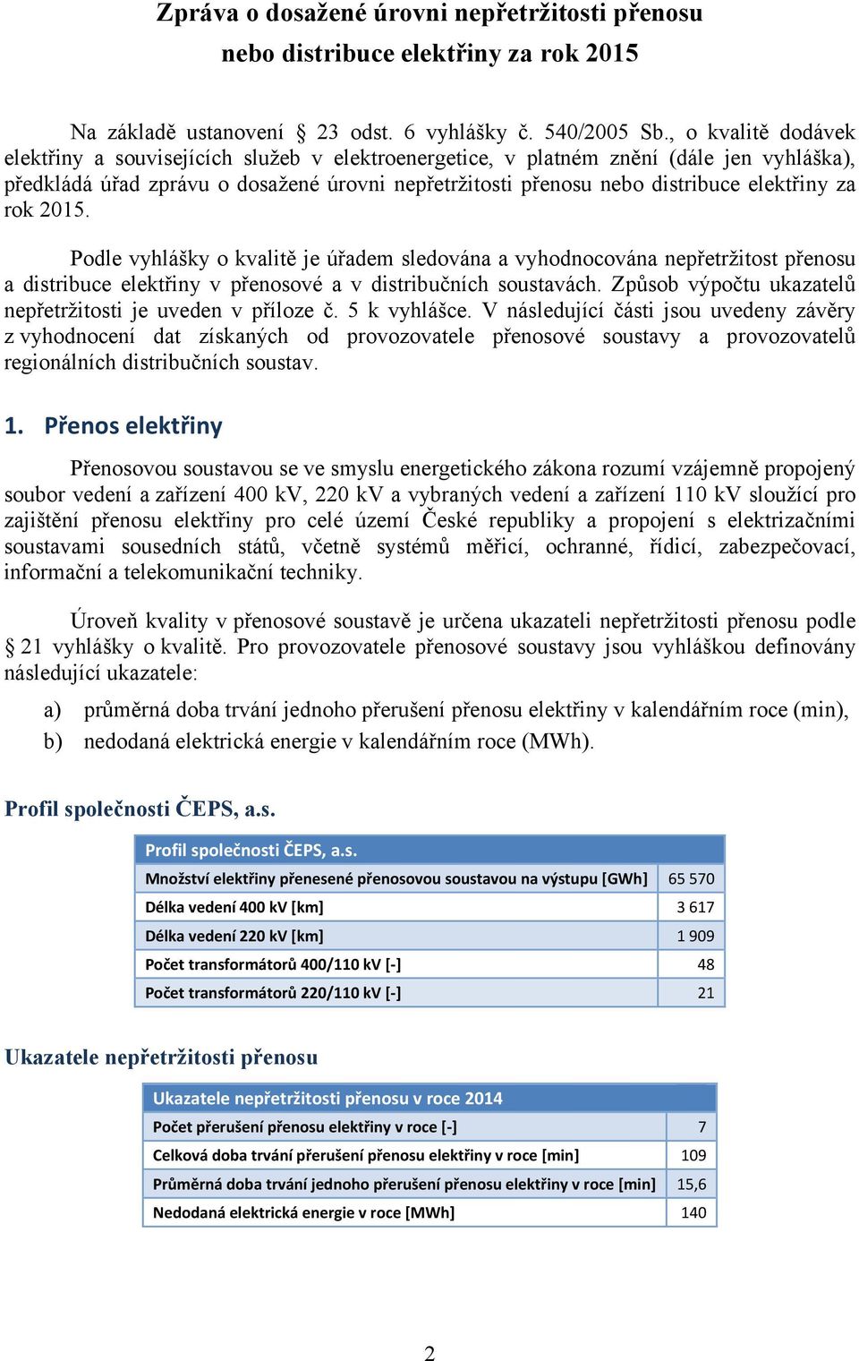 za rok 2015. Podle vyhlášky o kvalitě je úřadem sledována a vyhodnocována nepřetržitost přenosu a distribuce elektřiny v přenosové a v distribučních soustavách.