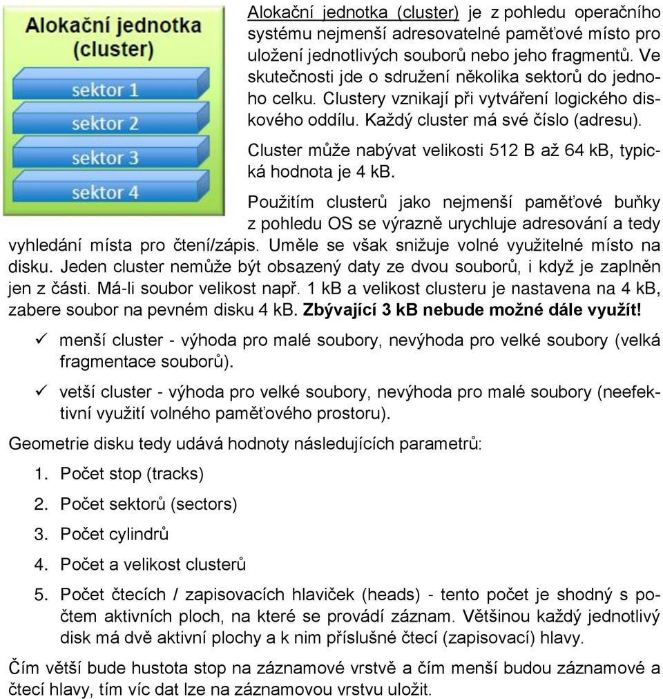 Cluster může nabývat velikosti 512 B až 64 kb, typická hodnota je 4 kb.