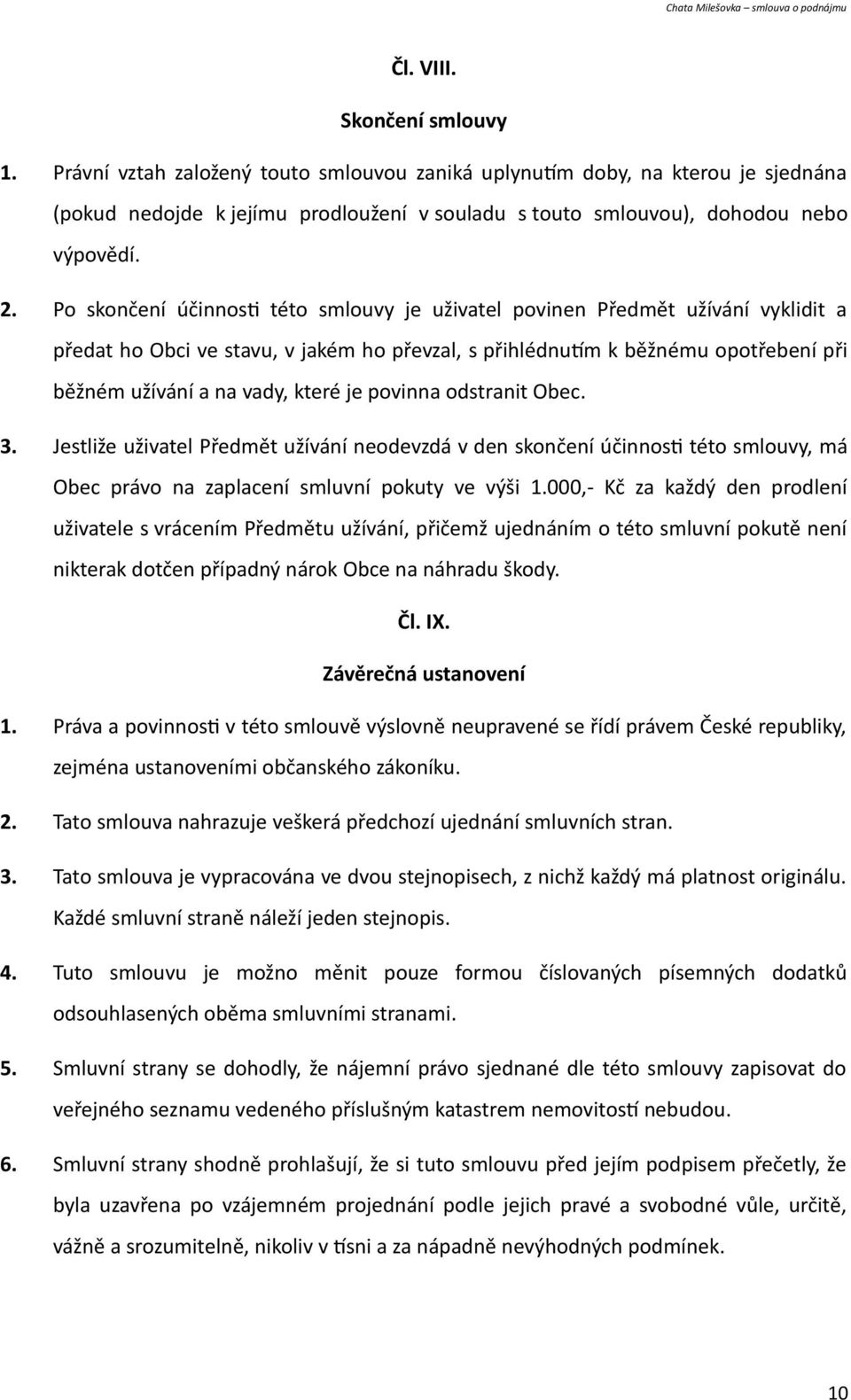 které je povinna odstranit Obec. 3. Jestliže uživatel Předmět užívání neodevzdá v den skončení účinnosti této smlouvy, má Obec právo na zaplacení smluvní pokuty ve výši 1.