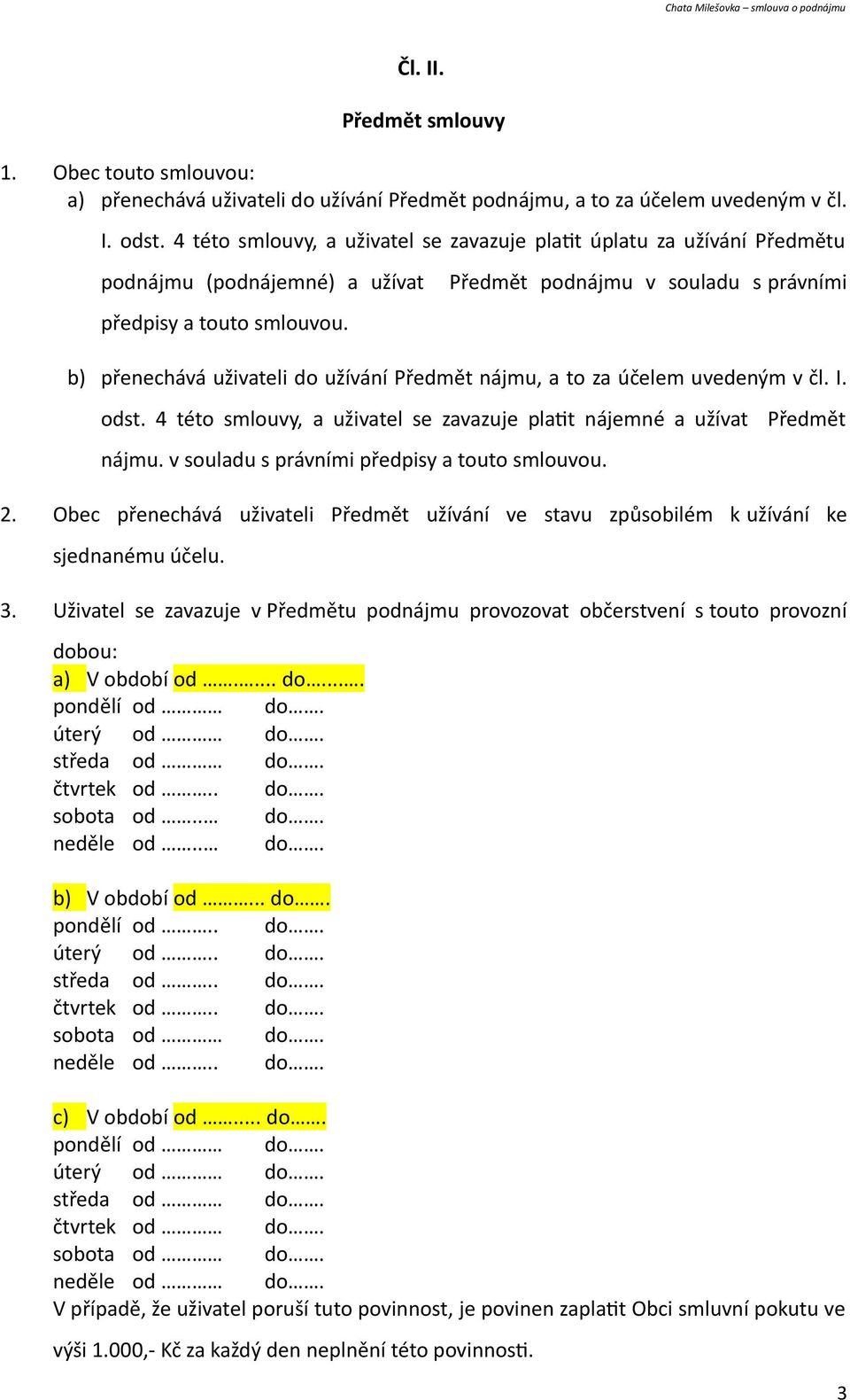 b) přenechává uživateli do užívání Předmět nájmu, a to za účelem uvedeným v čl. I. odst. 4 této smlouvy, a uživatel se zavazuje platit nájemné a užívat Předmět nájmu.