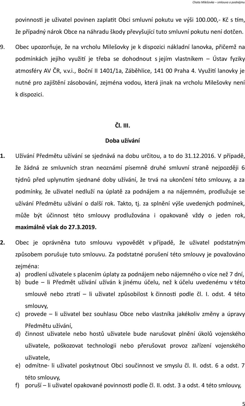 Využití lanovky je nutné pro zajištění zásobování, zejména vodou, která jinak na vrcholu Milešovky není k dispozici. Čl. III. Doba užívání 1.