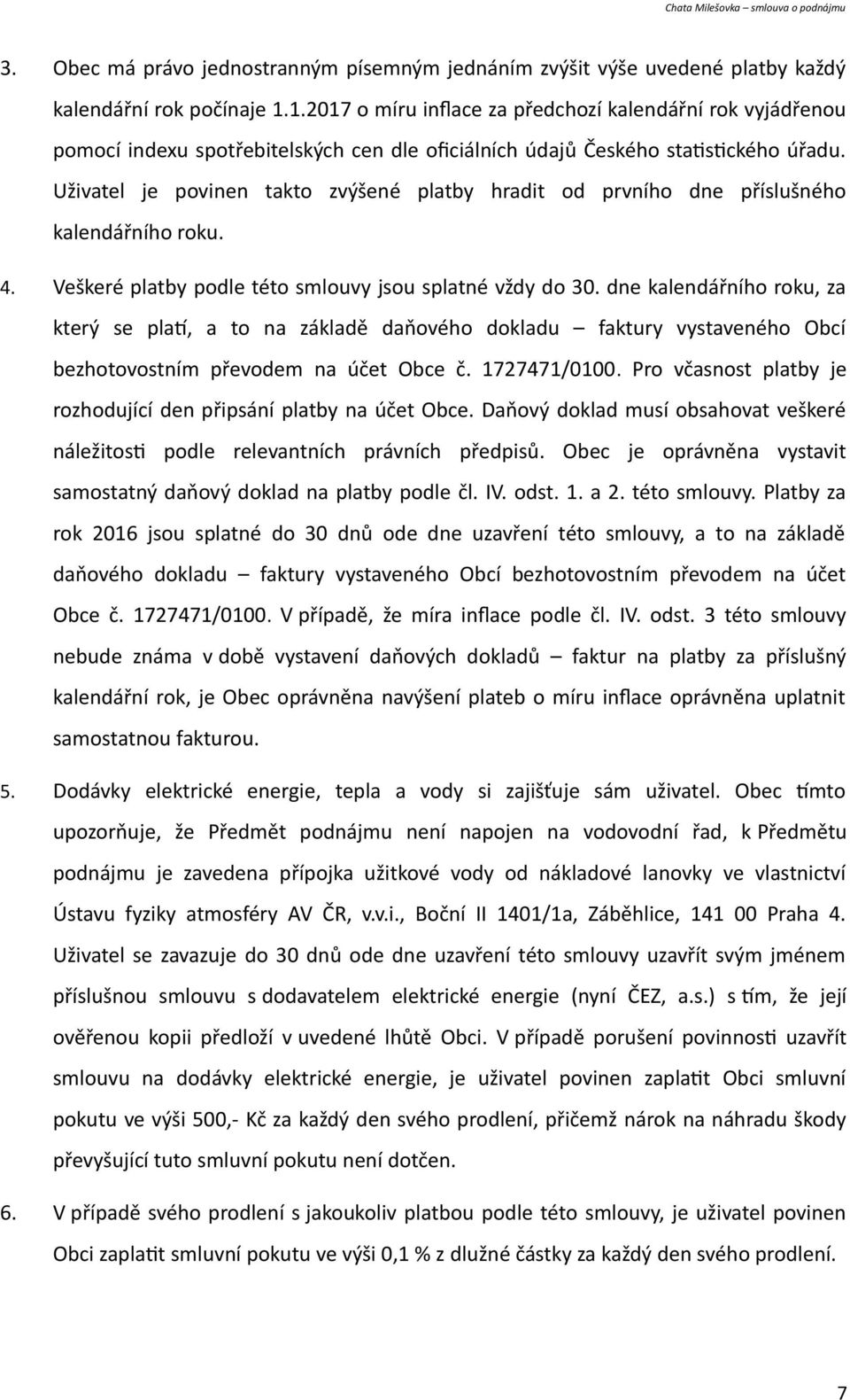 Uživatel je povinen takto zvýšené platby hradit od prvního dne příslušného kalendářního roku. 4. Veškeré platby podle této smlouvy jsou splatné vždy do 30.