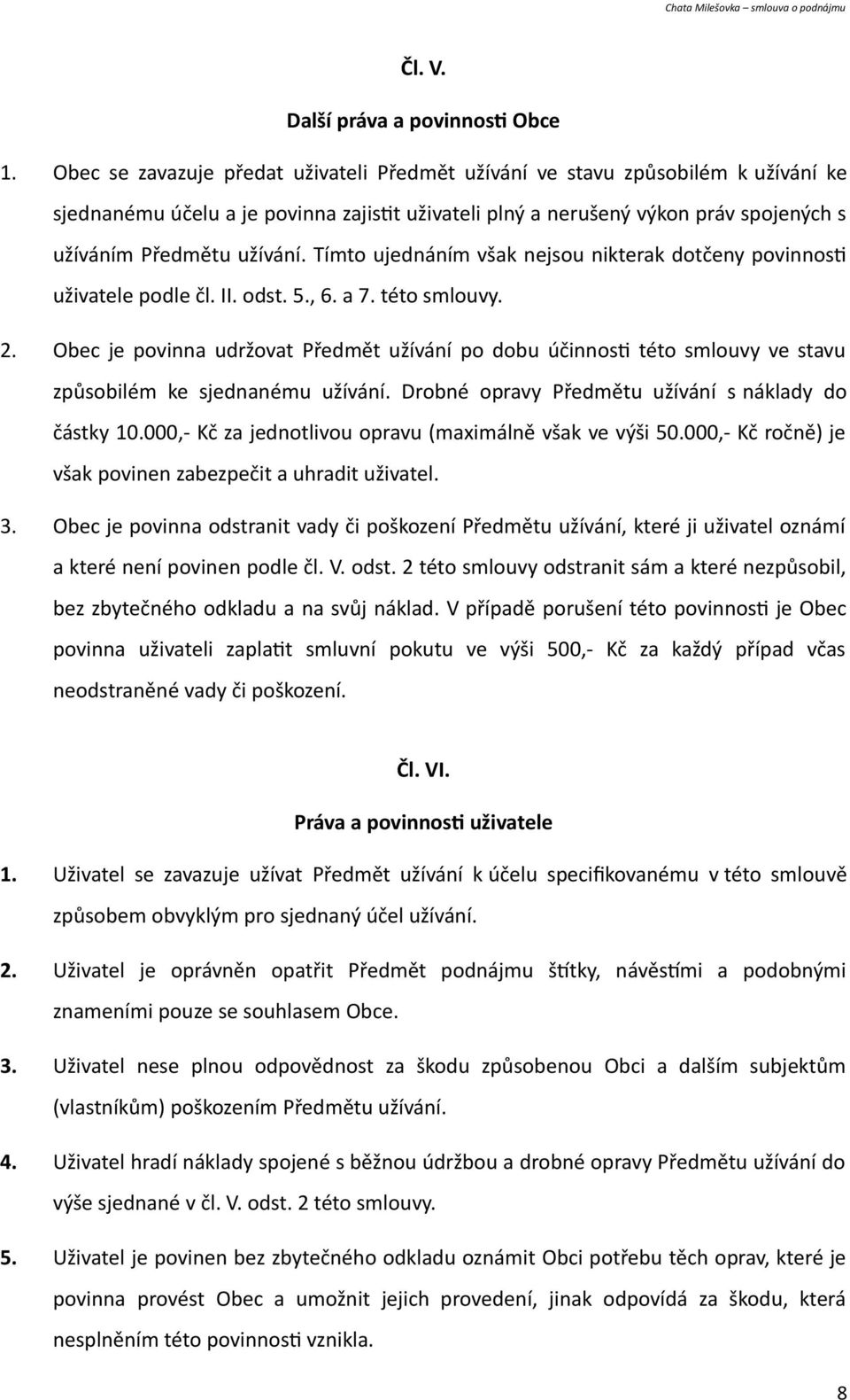 Tímto ujednáním však nejsou nikterak dotčeny povinnosti uživatele podle čl. II. odst. 5., 6. a 7. této smlouvy. 2.