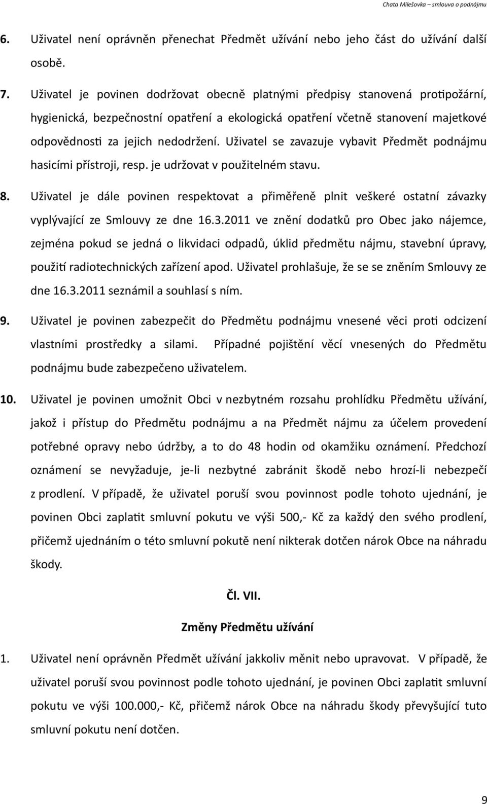 Uživatel se zavazuje vybavit Předmět podnájmu hasicími přístroji, resp. je udržovat v použitelném stavu. 8.