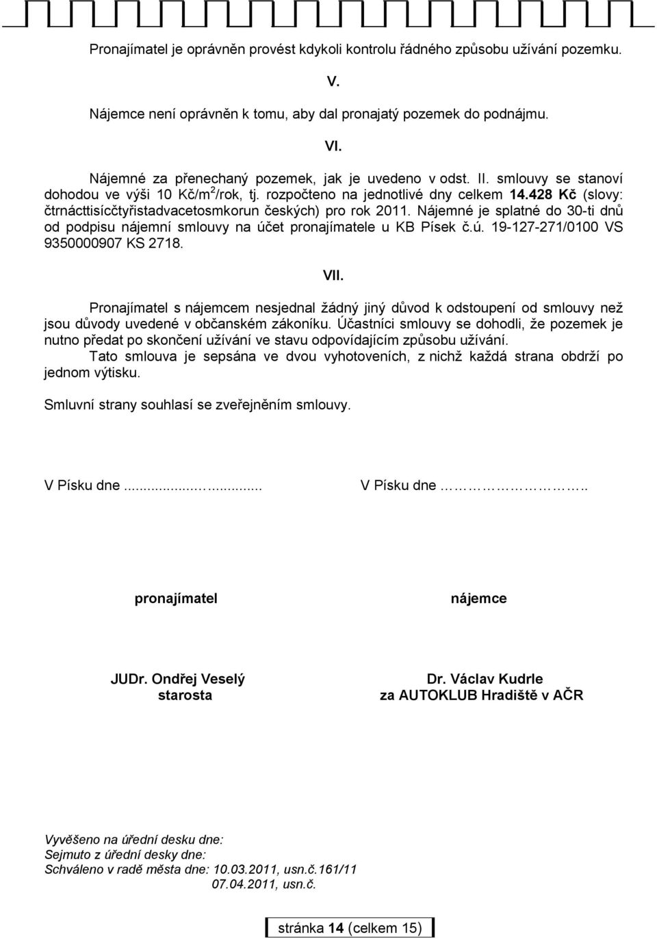 428 Kč (slovy: čtrnácttisícčtyřistadvacetosmkorun českých) pro rok 2011. Nájemné je splatné do 30-ti dnů od podpisu nájemní smlouvy na účet pronajímatele u KB Písek č.ú. 19-127-271/0100 VS 9350000907 KS 2718.