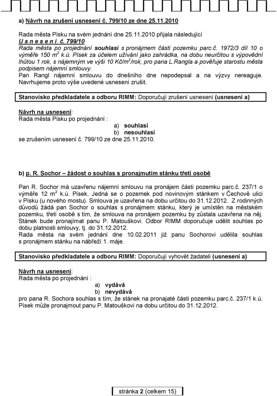 Písek za účelem užívání jako zahrádka, na dobu neurčitou s výpovědní lhůtou 1 rok, s nájemným ve výši 10 Kč/m 2 /rok, pro pana L.Rangla a pověřuje starostu města podpisem nájemní smlouvy.