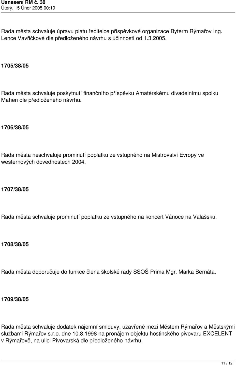 1706/38/05 Rada města neschvaluje prominutí poplatku ze vstupného na Mistrovství Evropy ve westernových dovednostech 2004.