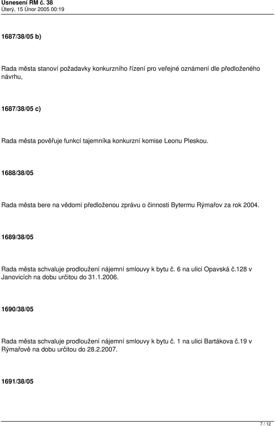 1689/38/05 Rada města schvaluje prodloužení nájemní smlouvy k bytu č. 6 na ulici Opavská č.128 v Janovicích na dobu určitou do 31.1.2006.