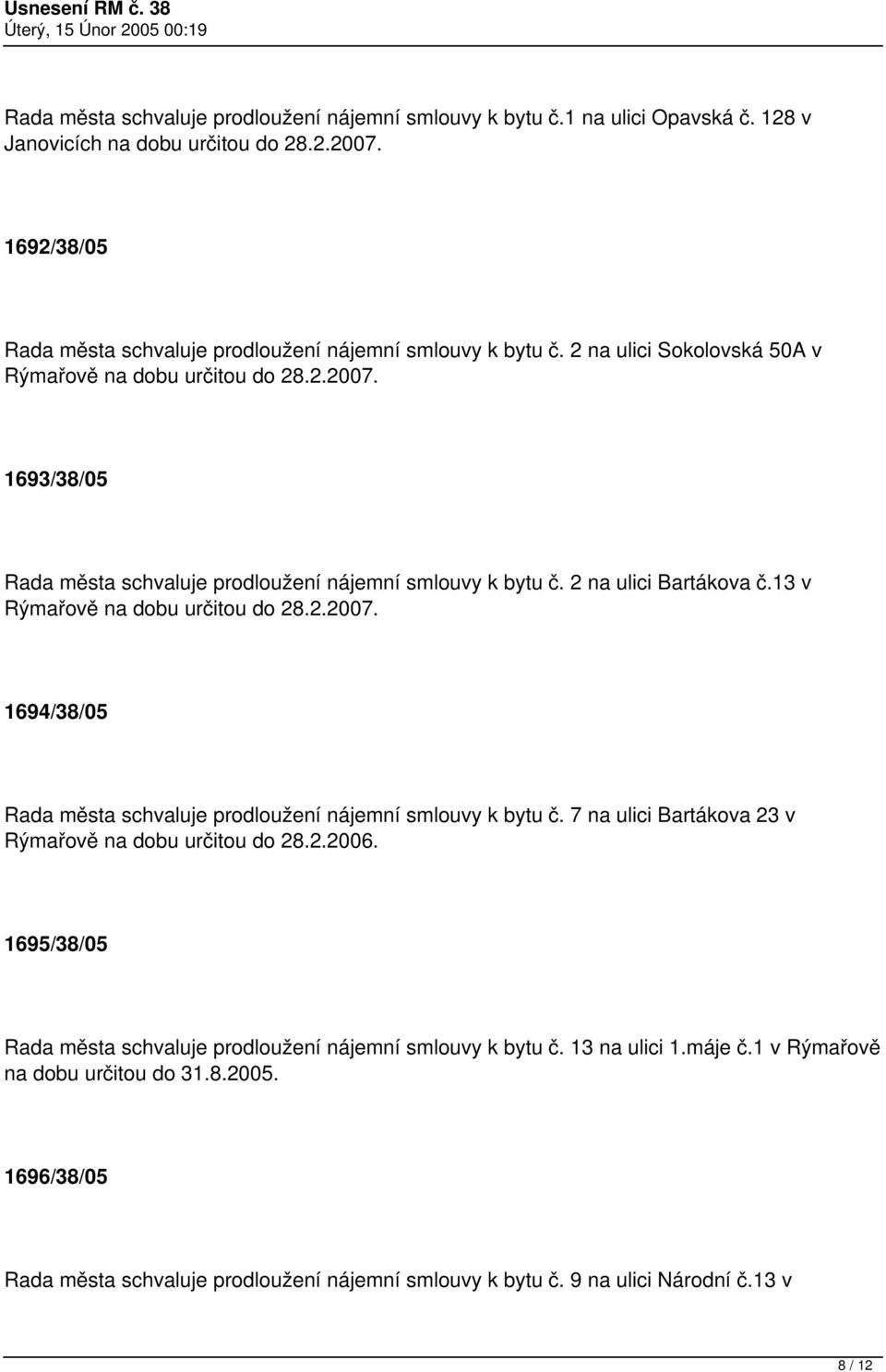 1693/38/05 Rada města schvaluje prodloužení nájemní smlouvy k bytu č. 2 na ulici Bartákova č.13 v Rýmařově na dobu určitou do 28.2.2007.