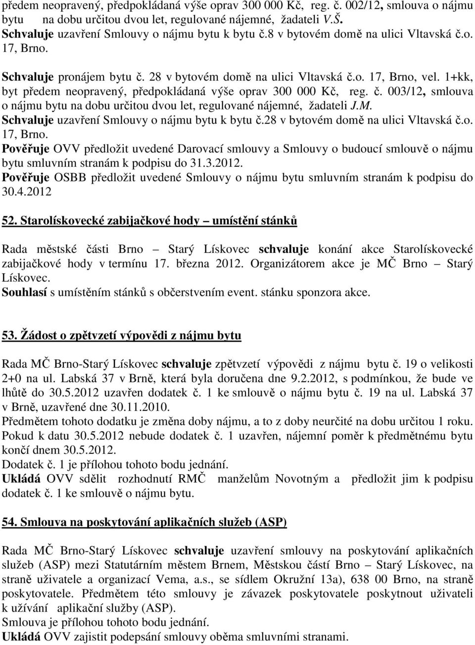 1+kk, byt předem neopravený, předpokládaná výše oprav 300 000 Kč, reg. č. 003/12, smlouva o nájmu bytu na dobu určitou dvou let, regulované nájemné, žadateli J.M.