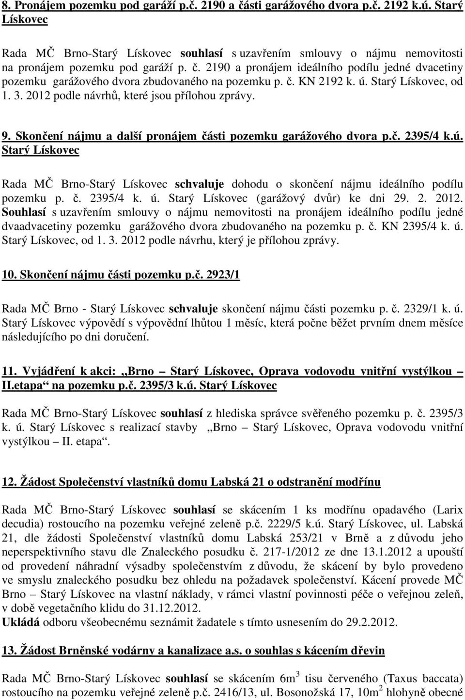 2190 a pronájem ideálního podílu jedné dvacetiny pozemku garážového dvora zbudovaného na pozemku p. č. KN 2192 k. ú. Starý Lískovec, od 1. 3. 2012 podle návrhů, které jsou přílohou zprávy. 9.