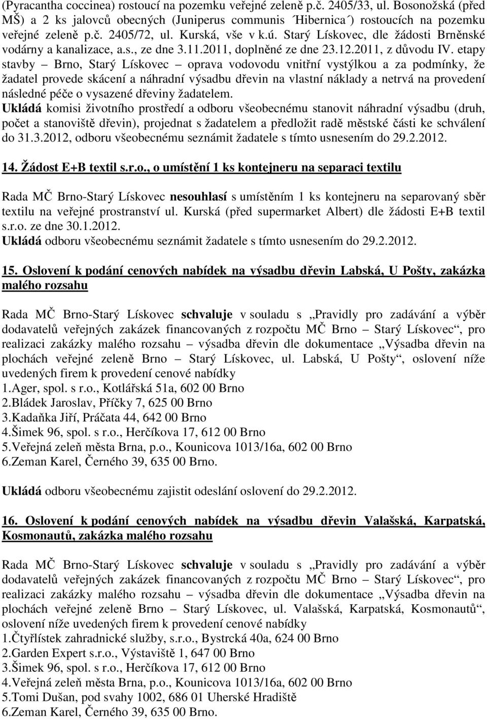 etapy stavby Brno, Starý Lískovec oprava vodovodu vnitřní vystýlkou a za podmínky, že žadatel provede skácení a náhradní výsadbu dřevin na vlastní náklady a netrvá na provedení následné péče o