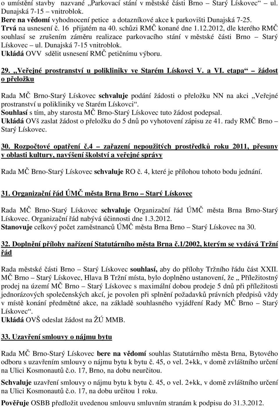 Dunajská 7-15 vnitroblok. Ukládá OVV sdělit usnesení RMČ petičnímu výboru. 29. Veřejné prostranství u polikliniky ve Starém Lískovci V. a VI.