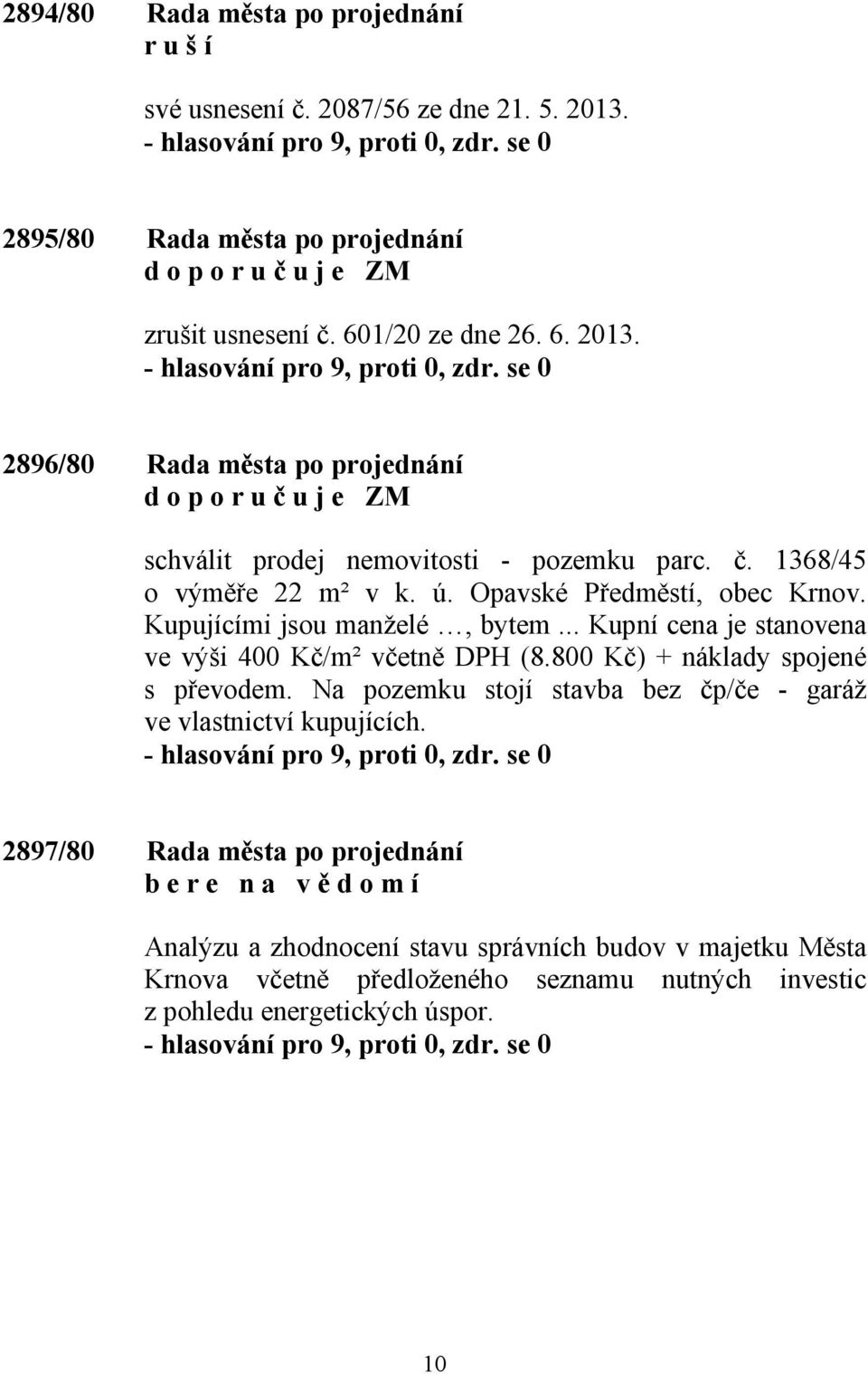 800 Kč) + náklady spojené s převodem. Na pozemku stojí stavba bez čp/če - garáž ve vlastnictví kupujících.