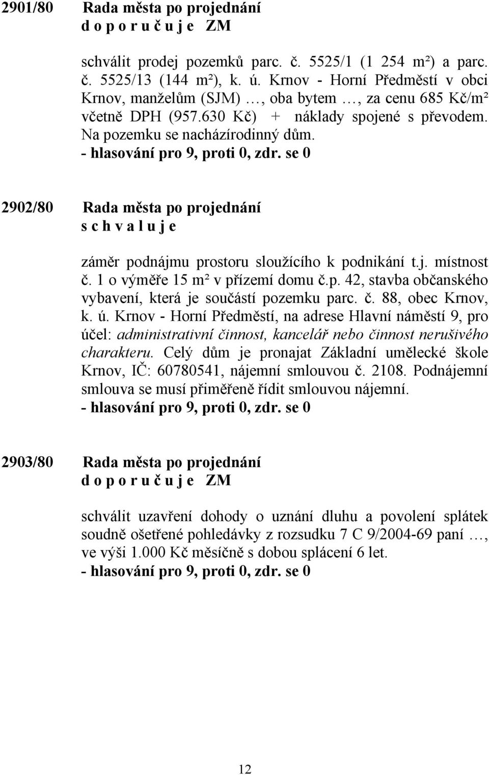 2902/80 Rada města po projednání záměr podnájmu prostoru sloužícího k podnikání t.j. místnost č. 1 o výměře 15 m² v přízemí domu č.p. 42, stavba občanského vybavení, která je součástí pozemku parc. č. 88, obec Krnov, k.