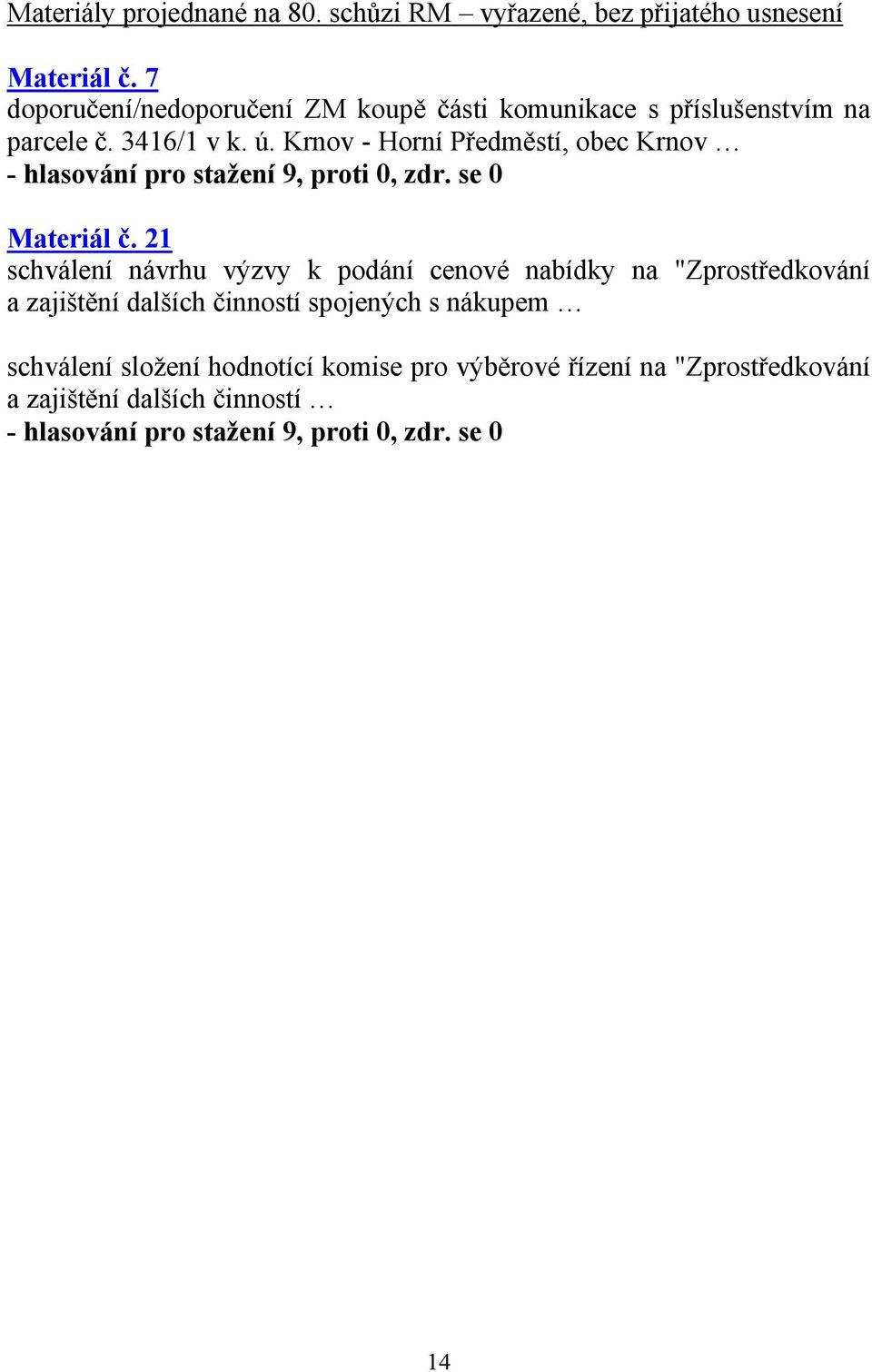 Krnov - Horní Předměstí, obec Krnov - hlasování pro stažení 9, proti 0, zdr. se 0 Materiál č.