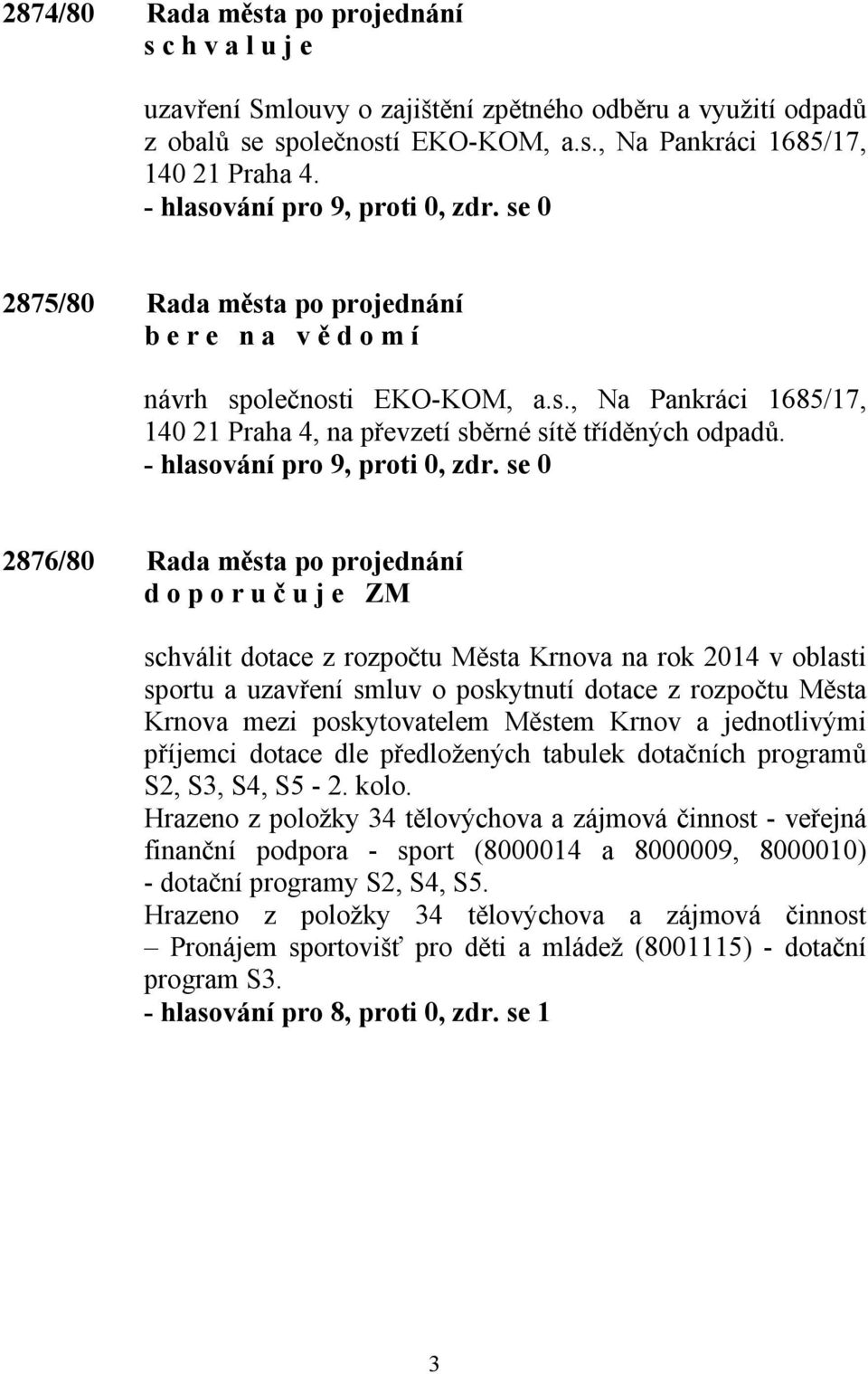 2876/80 Rada města po projednání schválit dotace z rozpočtu Města Krnova na rok 2014 v oblasti sportu a uzavření smluv o poskytnutí dotace z rozpočtu Města Krnova mezi poskytovatelem Městem Krnov a