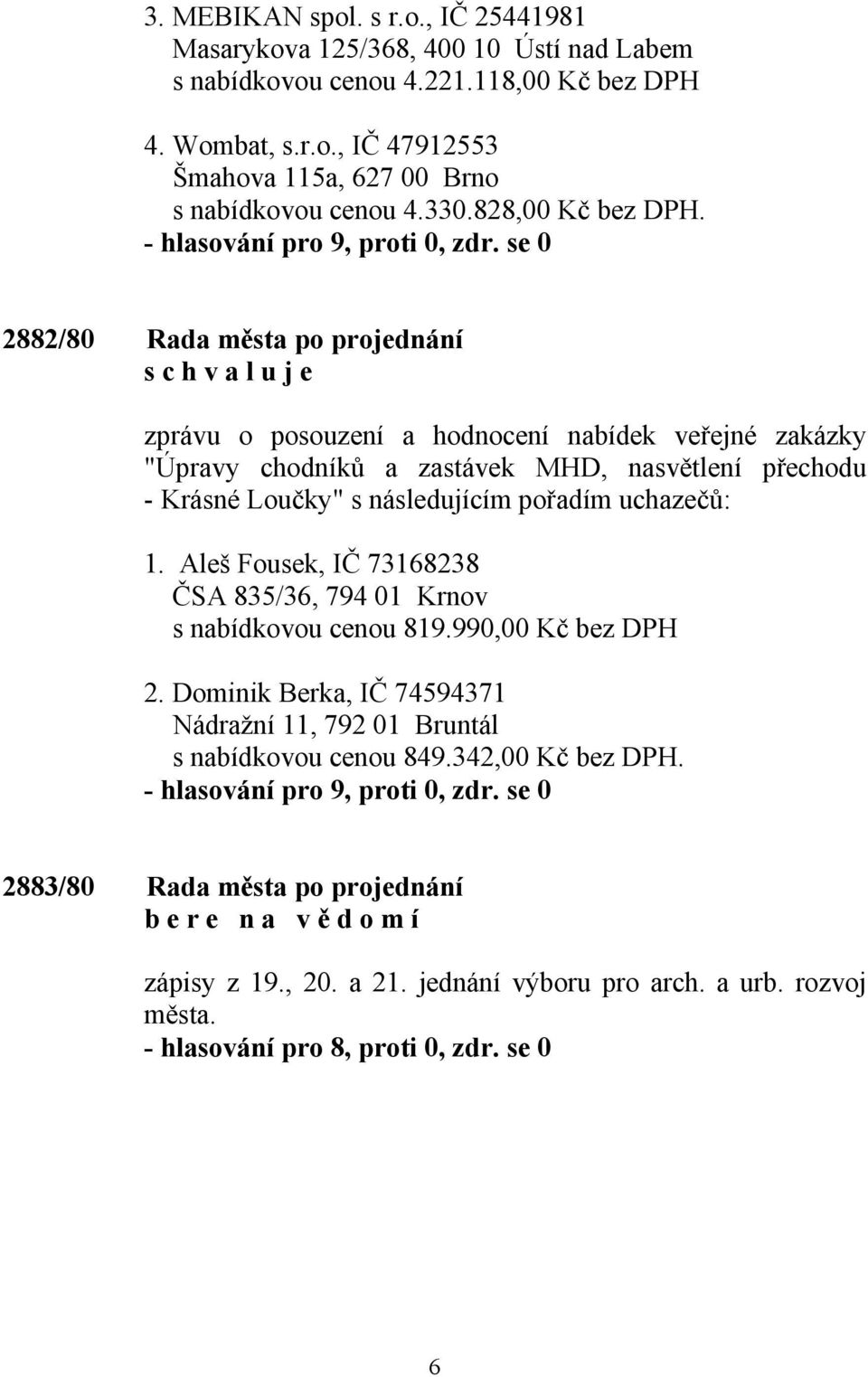 2882/80 Rada města po projednání zprávu o posouzení a hodnocení nabídek veřejné zakázky "Úpravy chodníků a zastávek MHD, nasvětlení přechodu - Krásné Loučky" s následujícím pořadím uchazečů: 1.