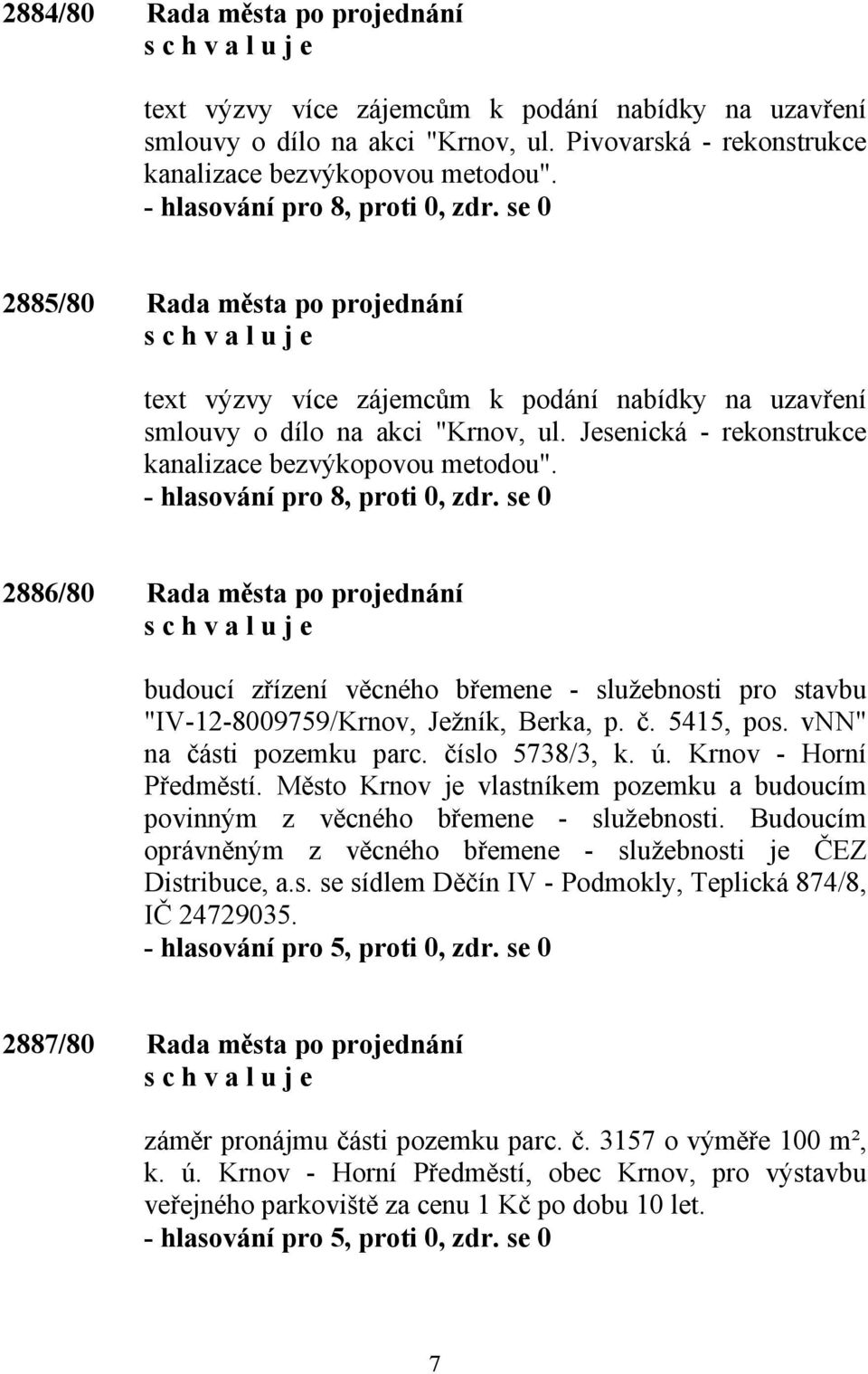 Jesenická - rekonstrukce kanalizace bezvýkopovou metodou". - hlasování pro 8, proti 0, zdr.