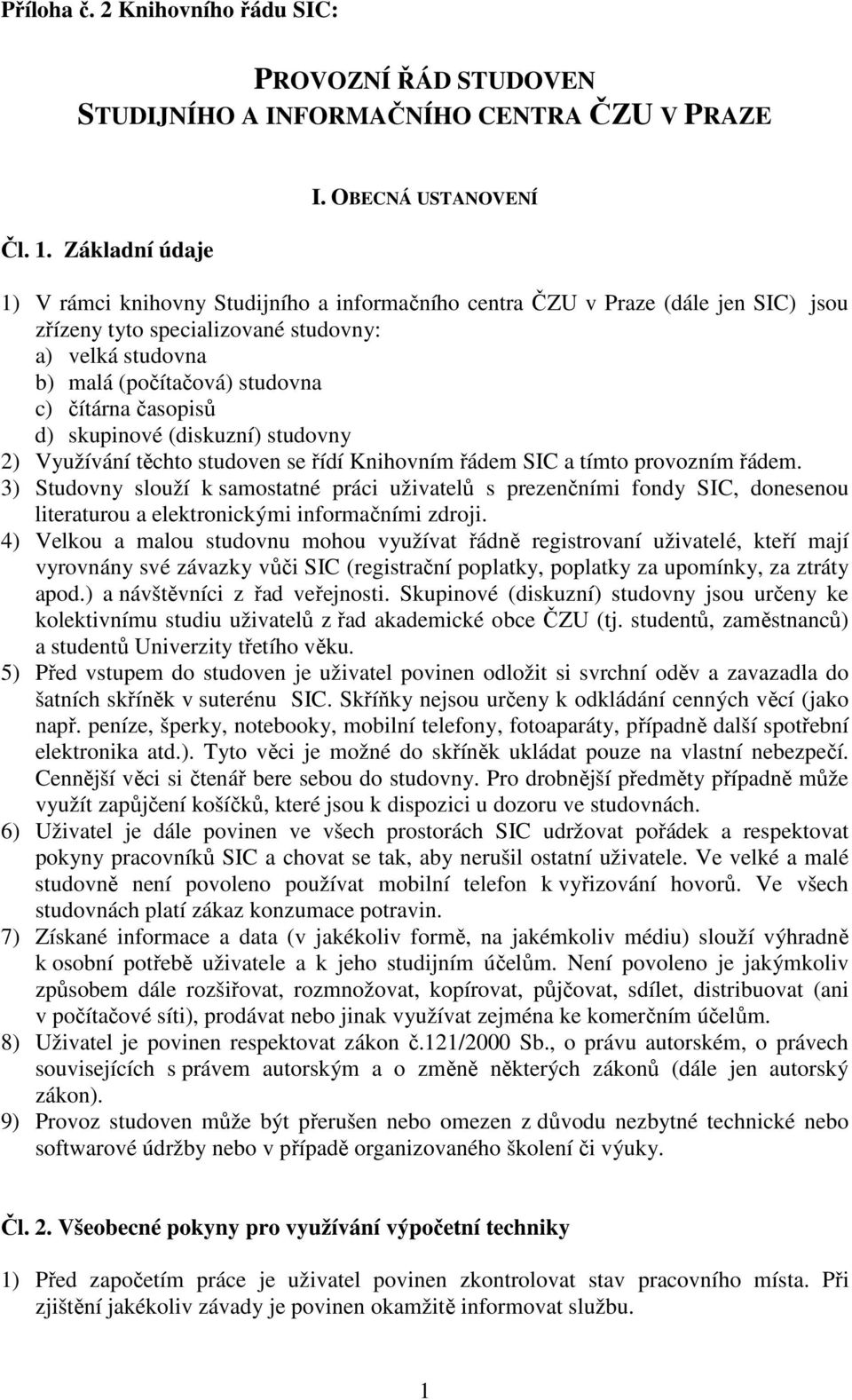 časopisů d) skupinové (diskuzní) studovny 2) Využívání těchto studoven se řídí Knihovním řádem SIC a tímto provozním řádem.
