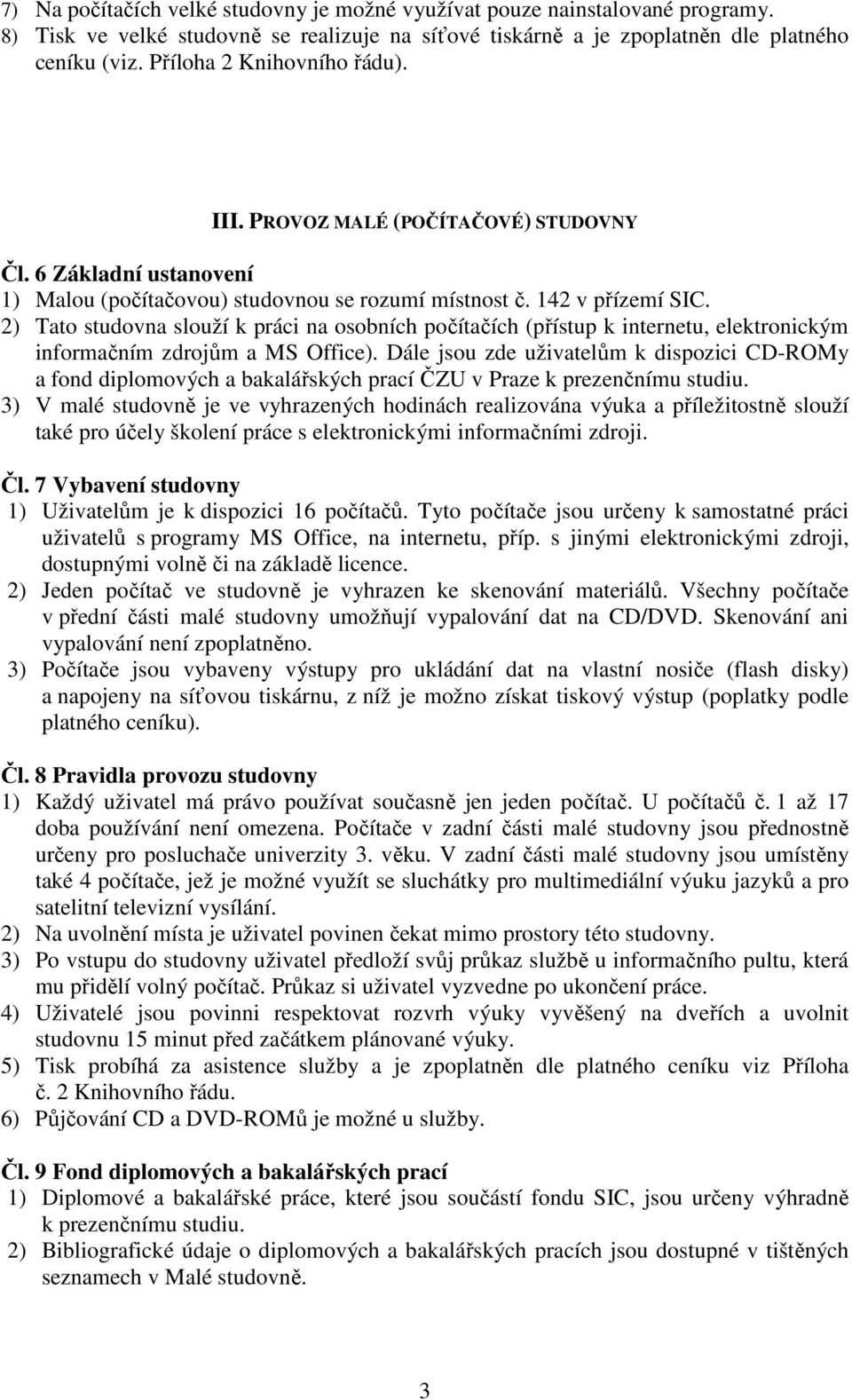 2) Tato studovna slouží k práci na osobních počítačích (přístup k internetu, elektronickým informačním zdrojům a MS Office).