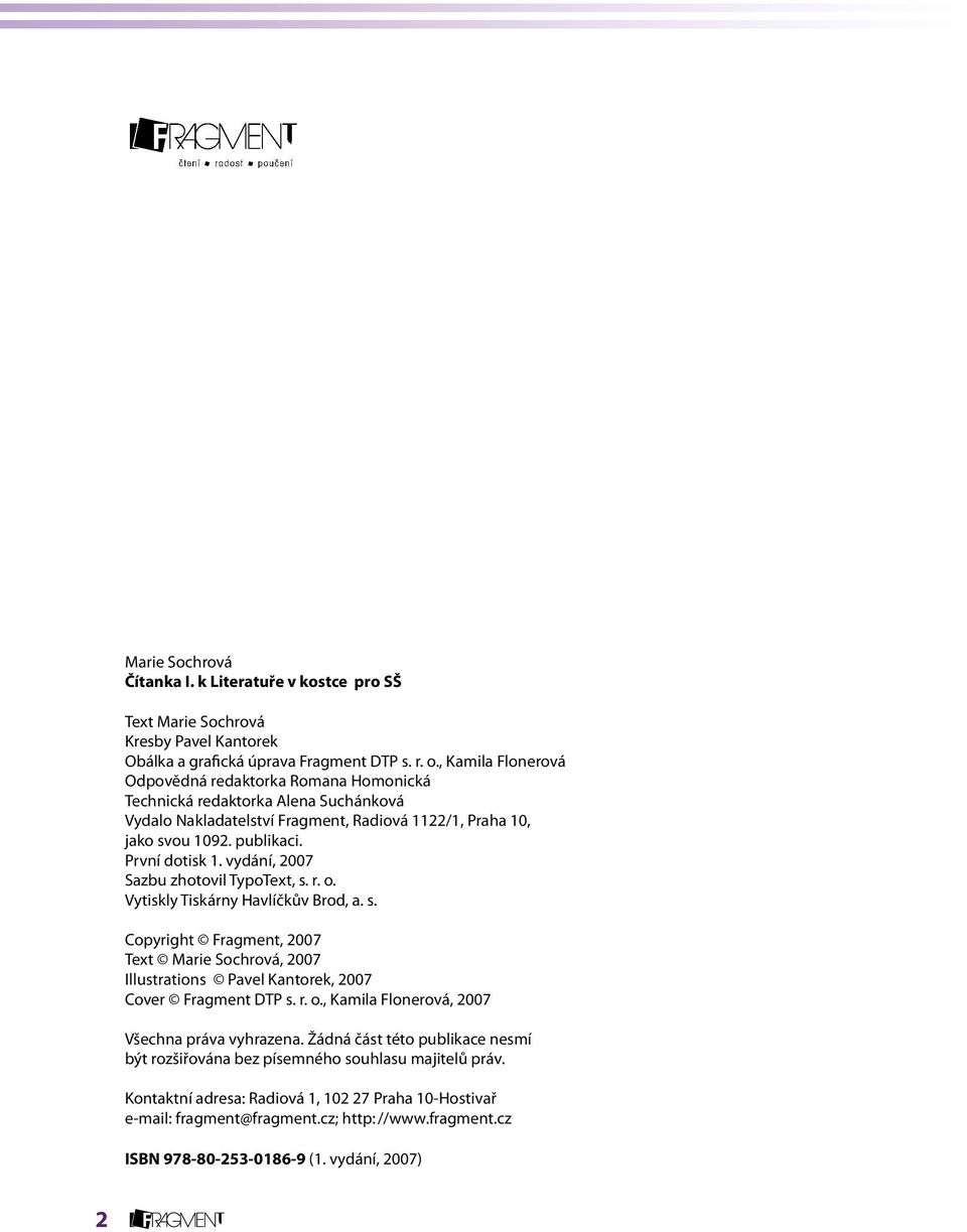 vydání, 2007 Sazbu zhotovil TypoText, s. r. o. Vytiskly Tiskárny Havlíčkův Brod, a. s. Copyright Fragment, 2007 Text Marie Sochrová, 2007 Illustrations Pavel Kantorek, 2007 Cover Fragment DTP s. r. o., Kamila Flonerová, 2007 Všechna práva vyhrazena.